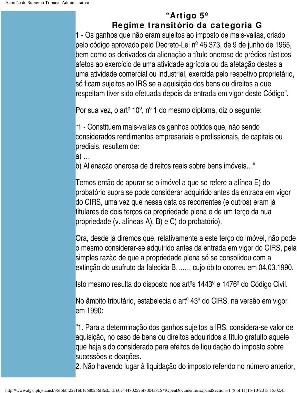 proprietário, só ficam sujeitos ao IRS se a aquisição dos bens ou direitos a que respeitam tiver sido efetuada depois da entrada em vigor deste Código.