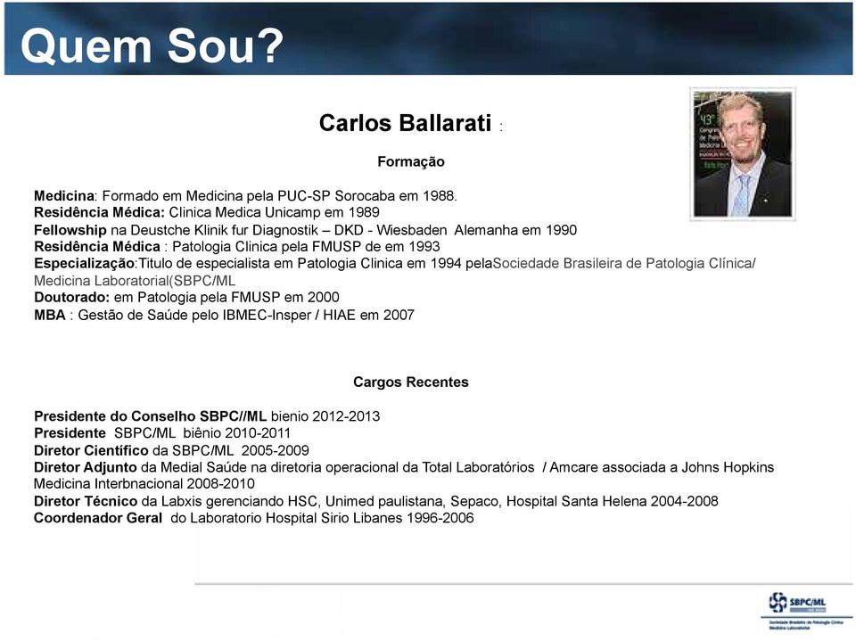 Especialização:Titulo de especialista em Patologia Clinica em 1994 pelasociedade Brasileira de Patologia Clínica/ Medicina Laboratorial(SBPC/ML Doutorado: em Patologia pela FMUSP em 2000 MBA : Gestão