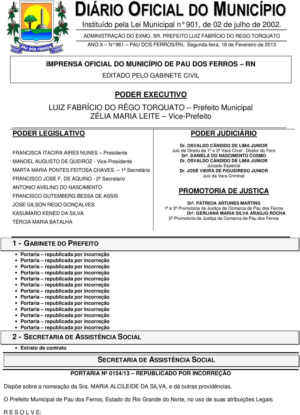 EXECUTIVO LUIZ FABRÍCIO DO RÊGO TORQUATO Prefeito Municipal ZÉLIA MARIA LEITE Vice-Prefeito PODER LEGISLATIVO PODER JUDICIÁRIO FRANCISCA ITACIRA AIRES NUNES Presidente MANOEL AUGUSTO DE QUEIROZ -