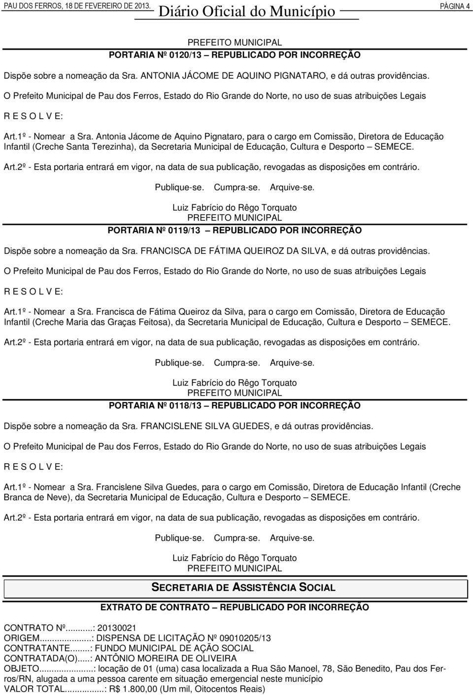 PORTARIA Nº 0119/13 REPUBLICADO POR INCORREÇÃO Dispõe sobre a nomeação da Sra. FRANCISCA DE FÁTIMA QUEIROZ DA SILVA, e dá outras providências. Art.1º - Nomear a Sra.