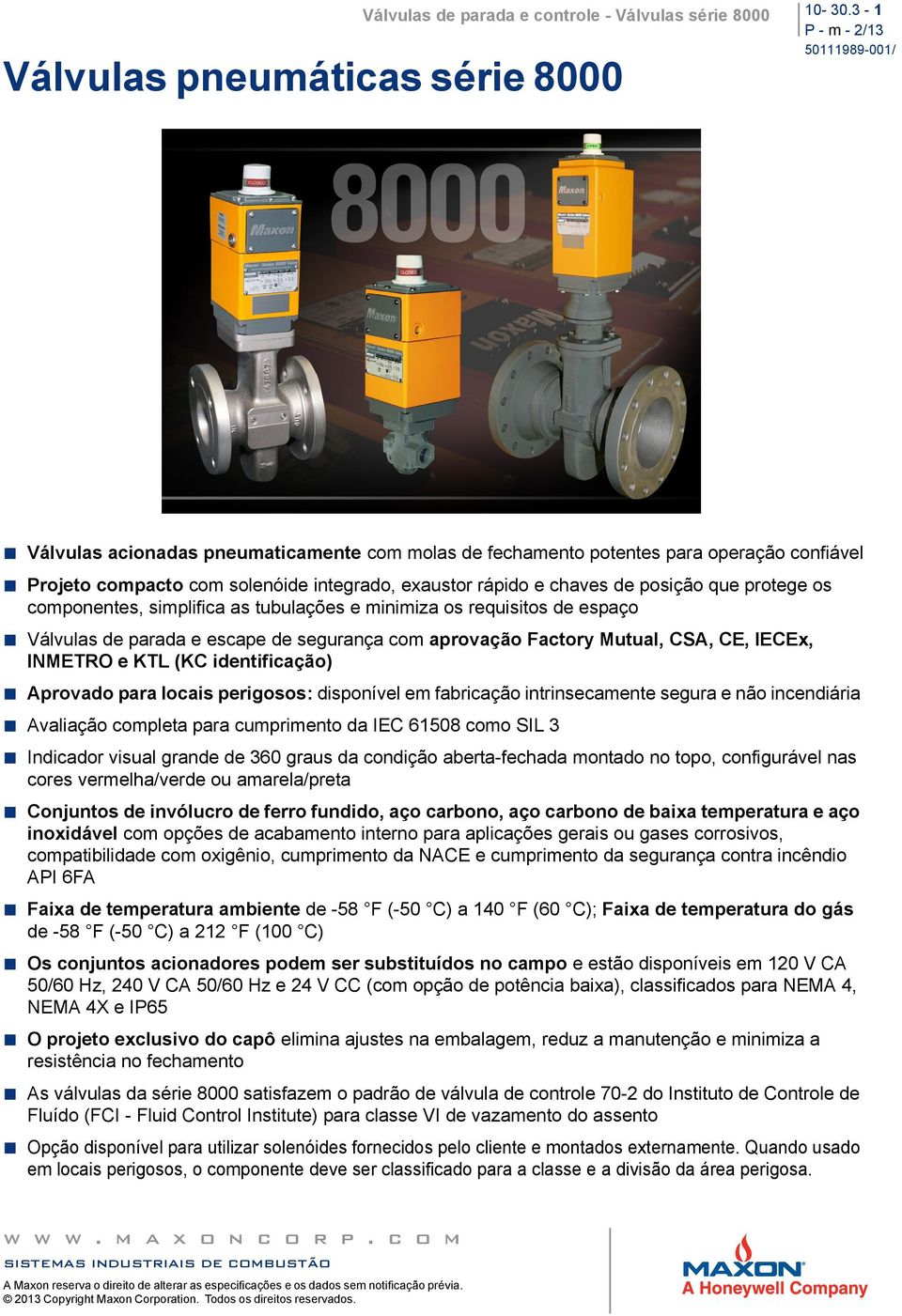 componentes, simplifica as tubulações e minimiza os requisitos de espaço Válvulas de parada e escape de segurança com aprovação Factory Mutual, CSA, CE, IECEx, INMETRO e KTL (KC identificação)