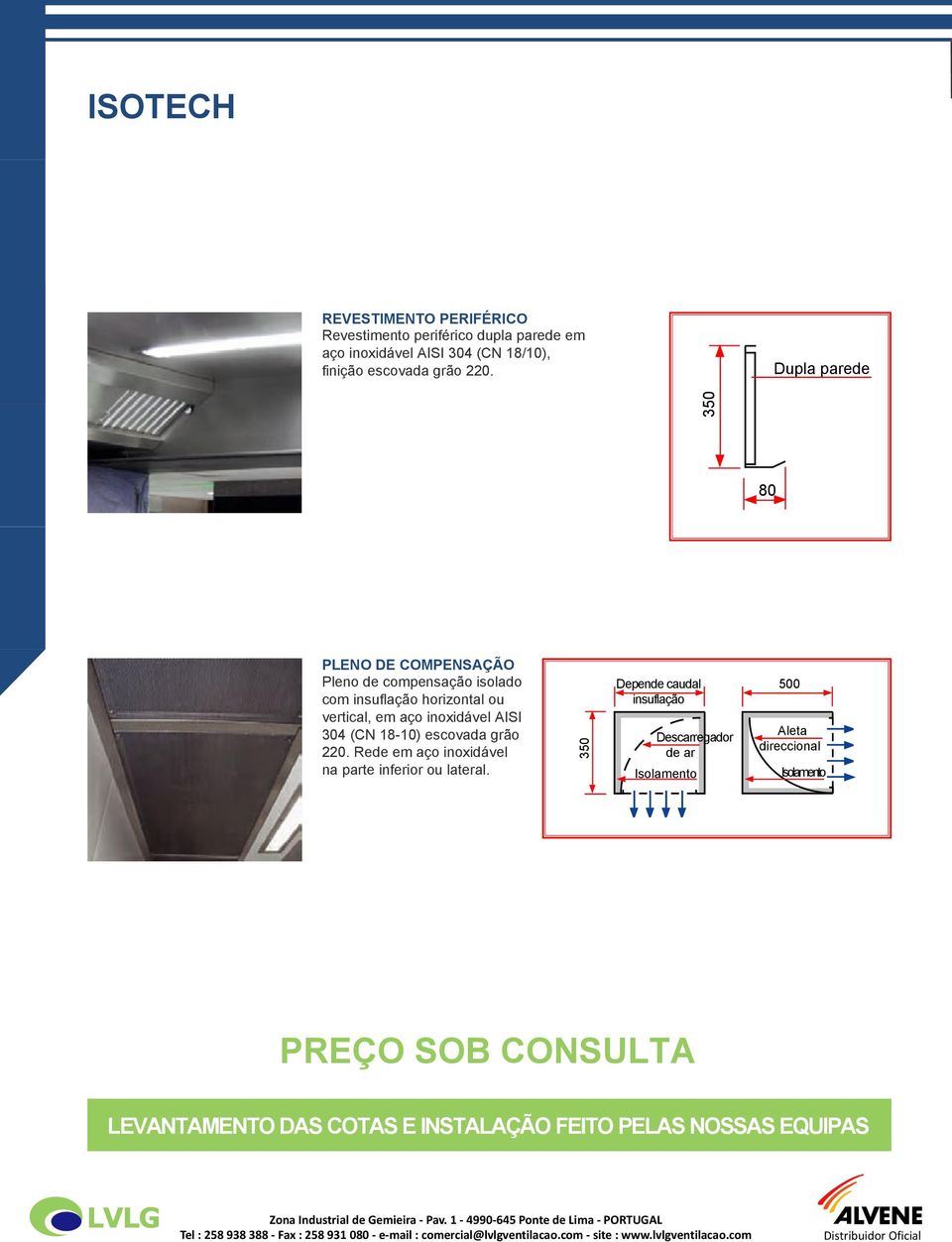 304 (CN 18-) escovada grão 220. Rede em aço inoxidável na parte inferior ou lateral.