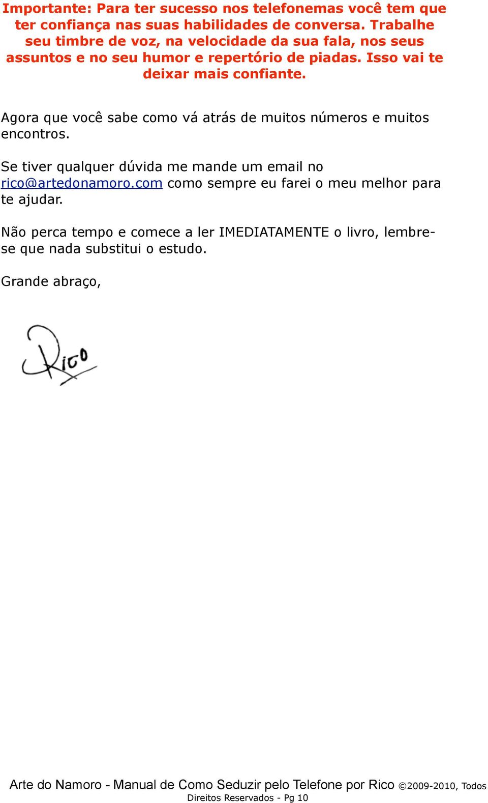 Isso vai te deixar mais confiante. Agora que você sabe como vá atrás de muitos números e muitos encontros.