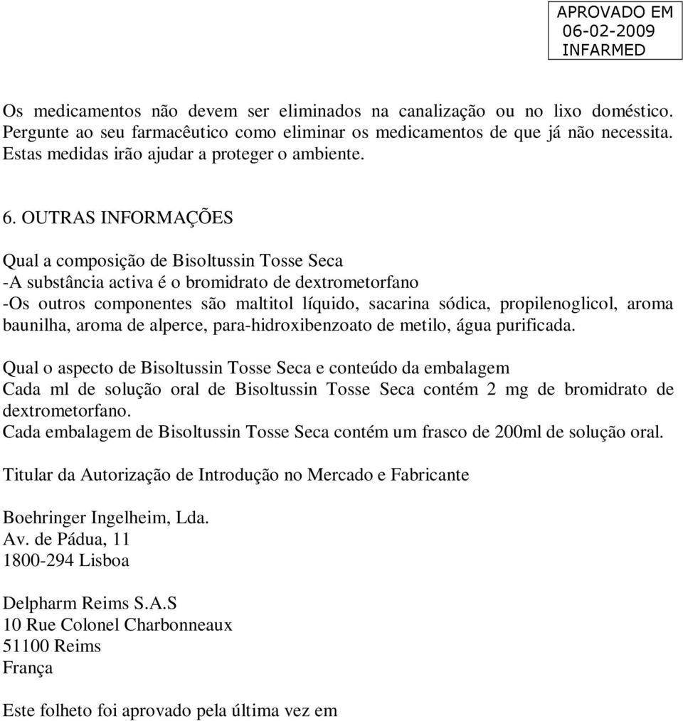 OUTRAS INFORMAÇÕES Qual a composição de Bisoltussin Tosse Seca -A substância activa é o bromidrato de dextrometorfano -Os outros componentes são maltitol líquido, sacarina sódica, propilenoglicol,