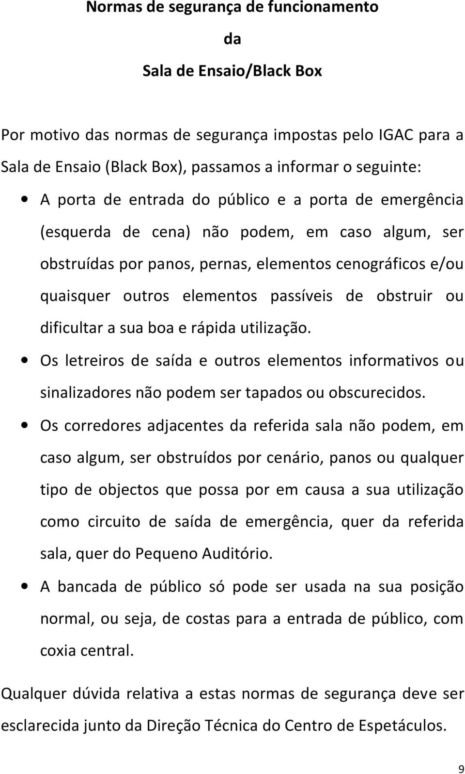 ou dificultar a sua boa e rápida utilização. Os letreiros de saída e outros elementos informativos ou sinalizadores não podem ser tapados ou obscurecidos.