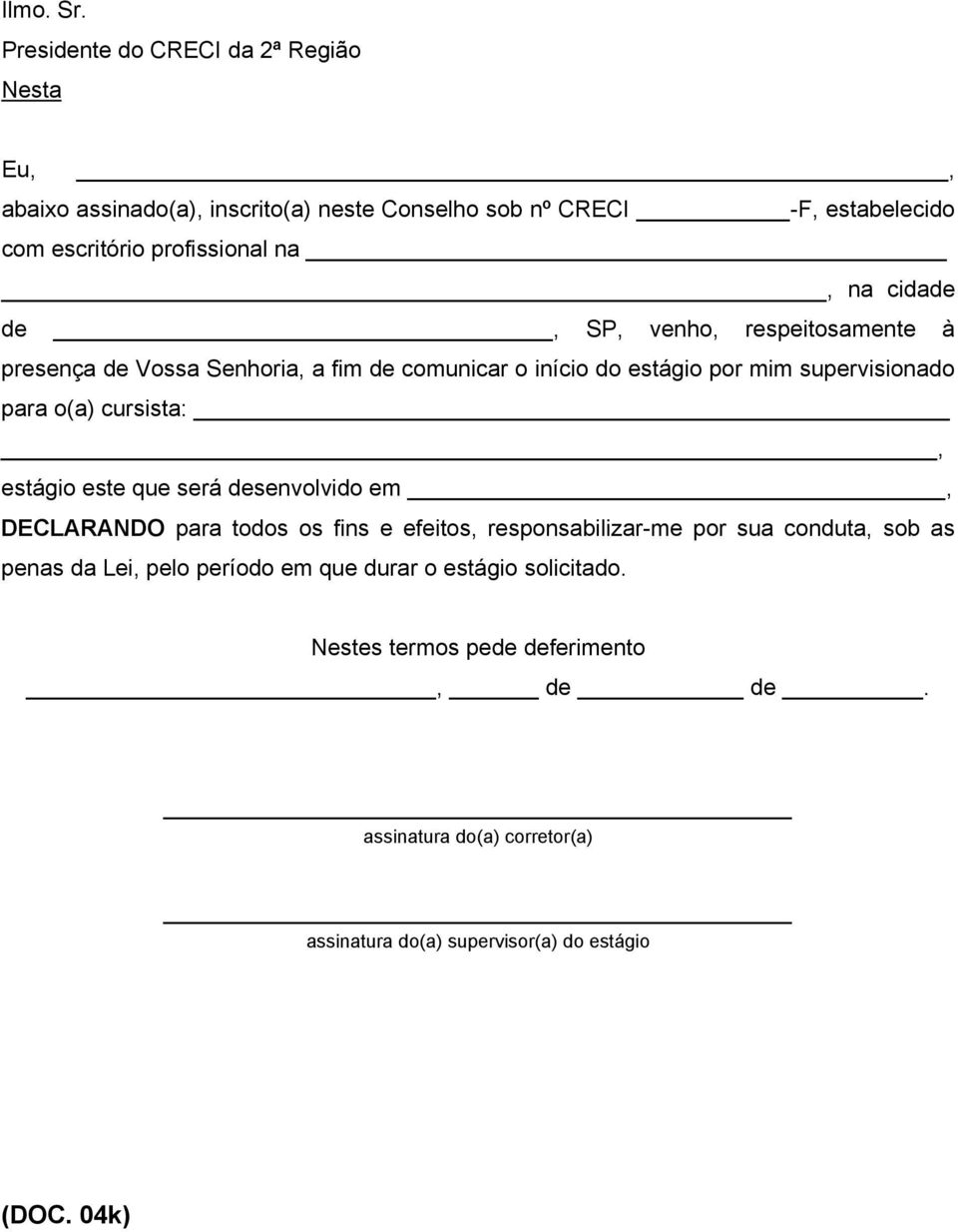 cidade de, SP, venho, respeitosamente à presença de Vossa Senhoria, a fim de comunicar o início do estágio por mim supervisionado para o(a) cursista:,