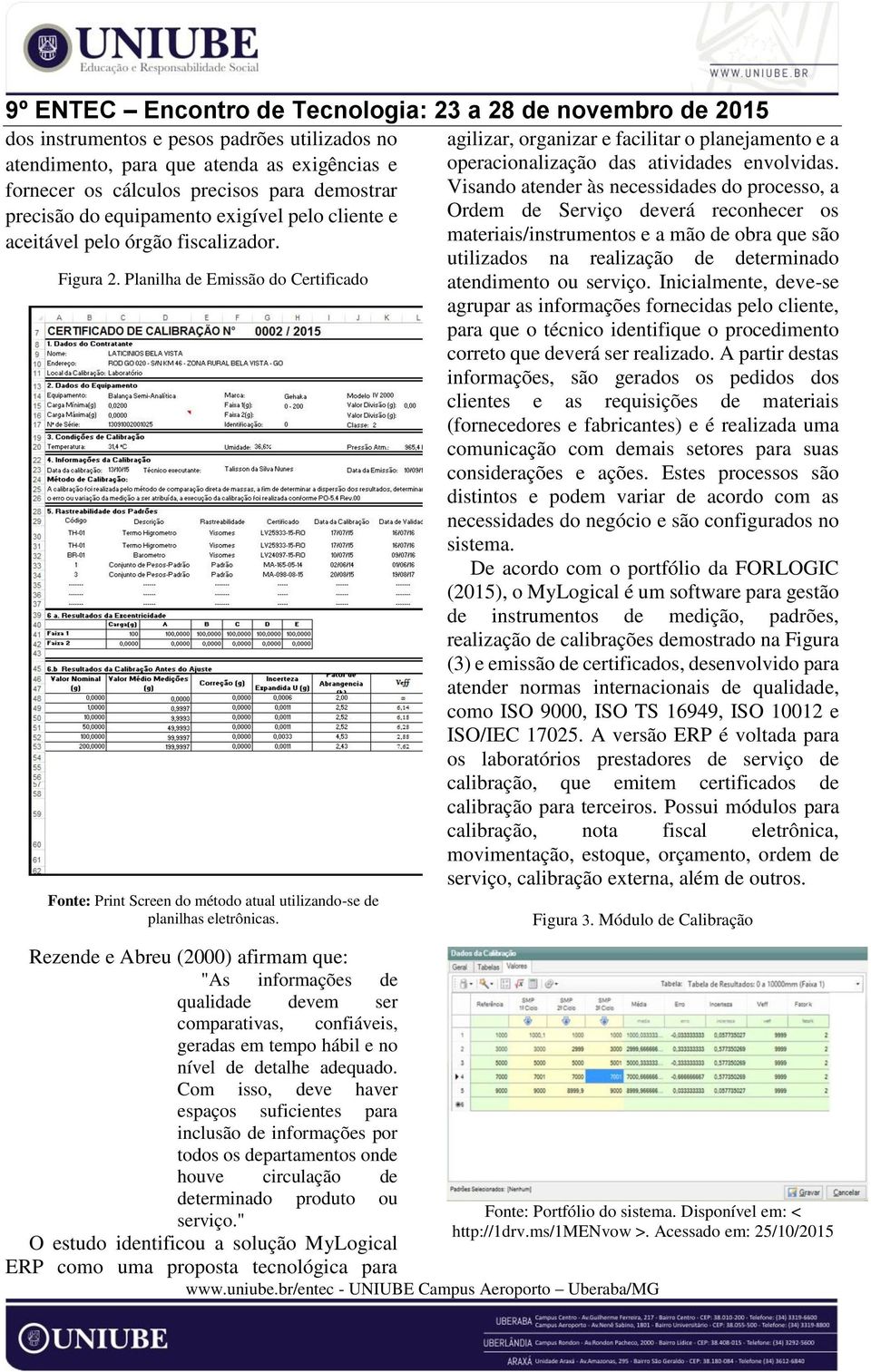 Rezende e Abreu (2000) afirmam que: "As informações de qualidade devem ser comparativas, confiáveis, geradas em tempo hábil e no nível de detalhe adequado.