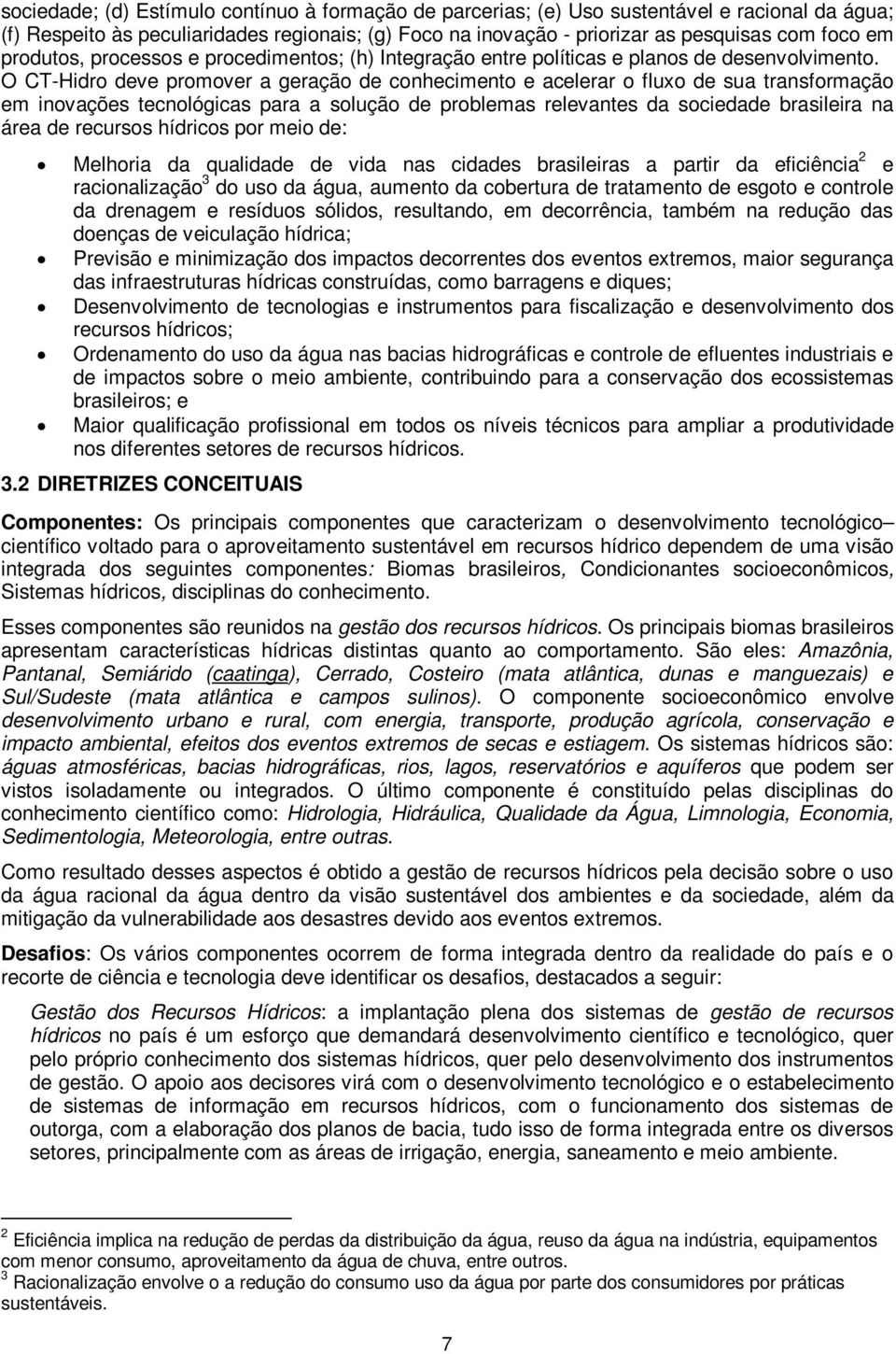 O CT-Hidro deve promover a geração de conhecimento e acelerar o fluxo de sua transformação em inovações tecnológicas para a solução de problemas relevantes da sociedade brasileira na área de recursos