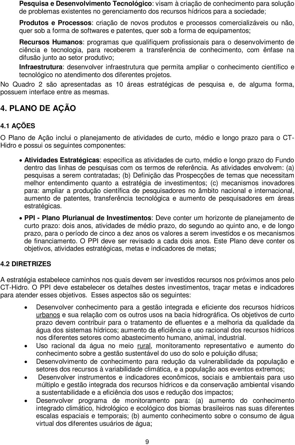 desenvolvimento de ciência e tecnologia, para receberem a transferência de conhecimento, com ênfase na difusão junto ao setor produtivo; Infraestrutura: desenvolver infraestrutura que permita ampliar