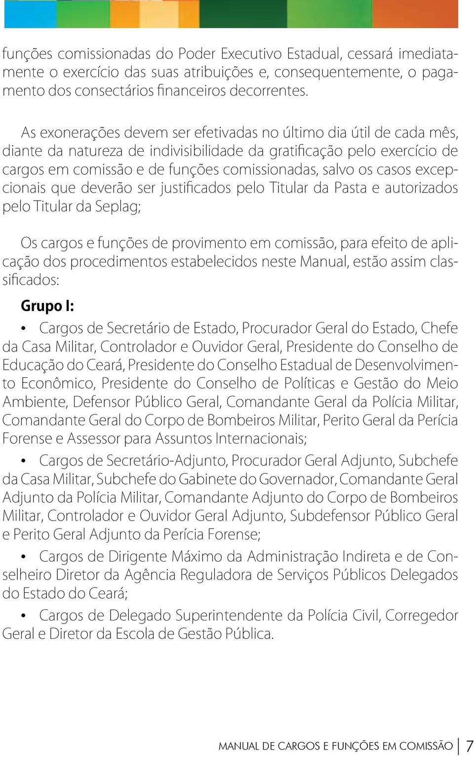 casos excepcionais que deverão ser justificados pelo Titular da Pasta e autorizados pelo Titular da Seplag; Os cargos e funções de provimento em comissão, para efeito de aplicação dos procedimentos