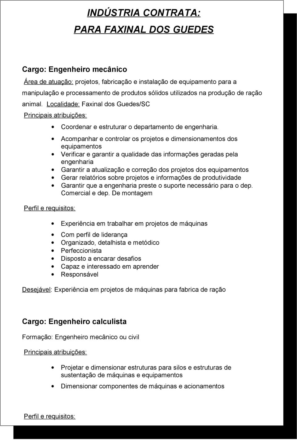 Acompanhar e controlar os projetos e dimensionamentos dos equipamentos Verificar e garantir a qualidade das informações geradas pela engenharia Garantir a atualização e correção dos projetos dos