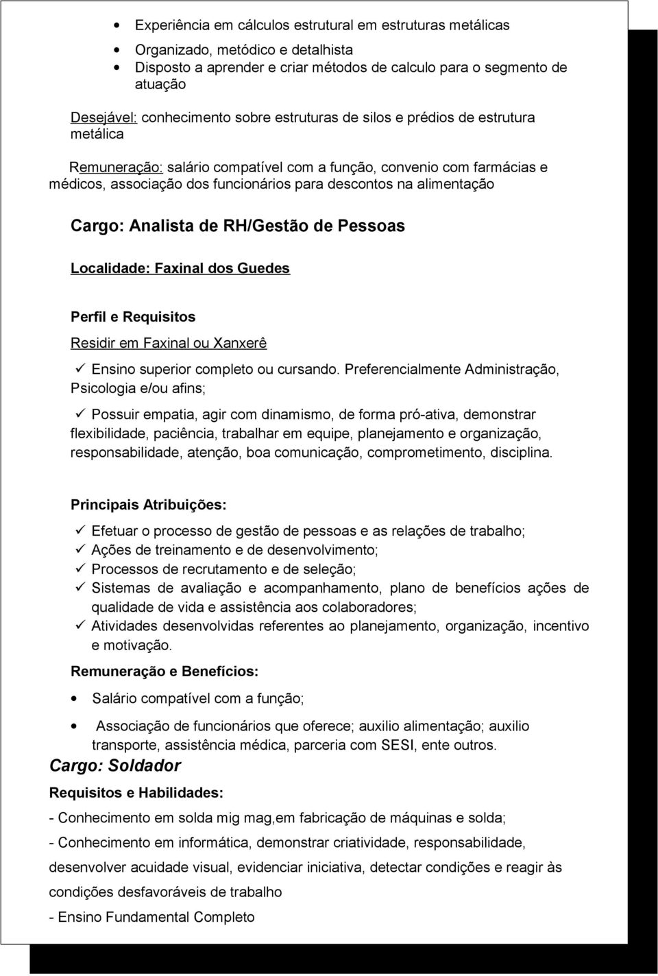 Analista de RH/Gestão de Pessoas Localidade: Faxinal dos Guedes Perfil e Requisitos Residir em Faxinal ou Xanxerê Ensino superior completo ou cursando.