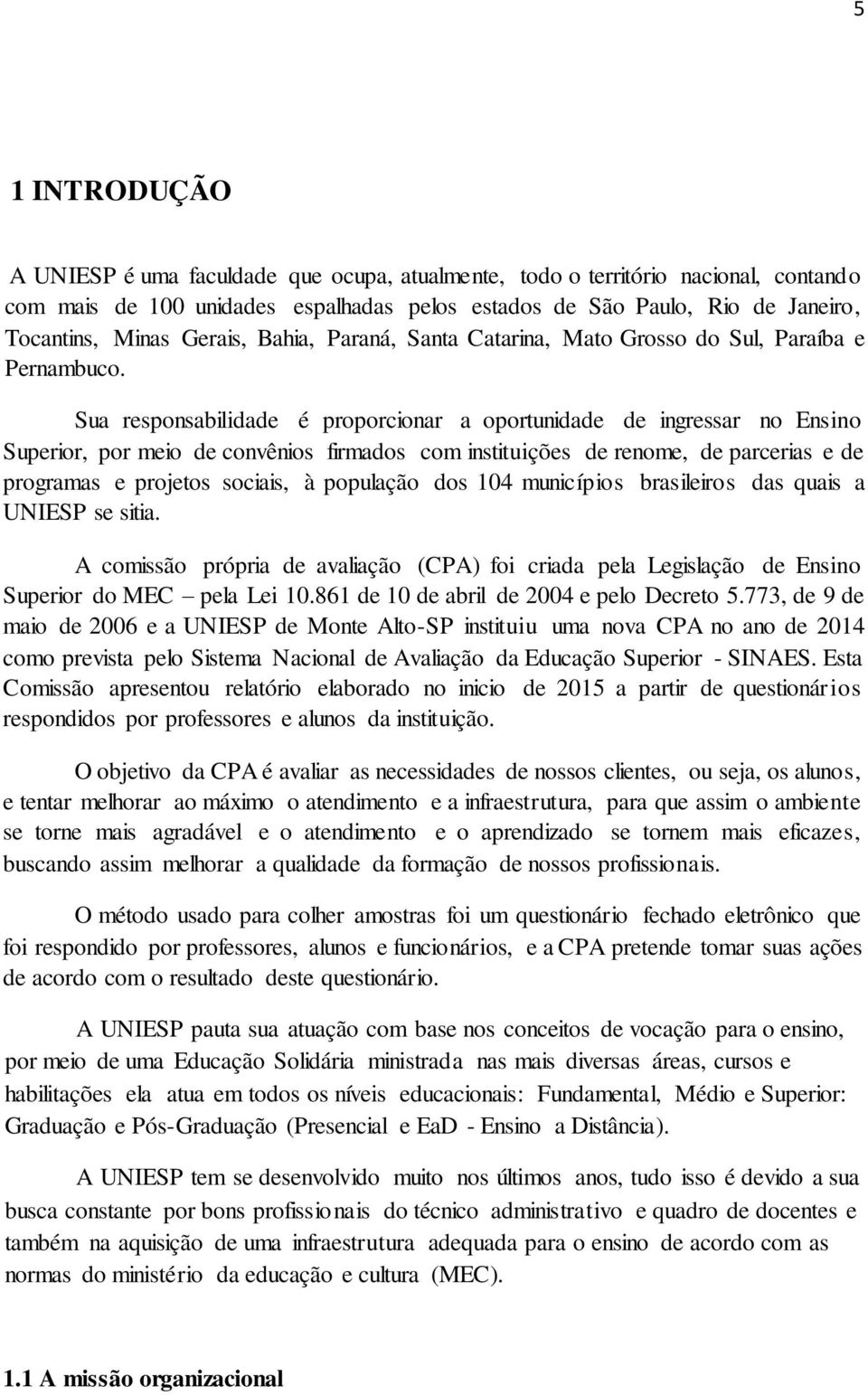 Sua responsabilidade é proporcionar a oportunidade de ingressar no Ensino Superior, por meio de convênios firmados com instituições de renome, de parcerias e de programas e projetos sociais, à