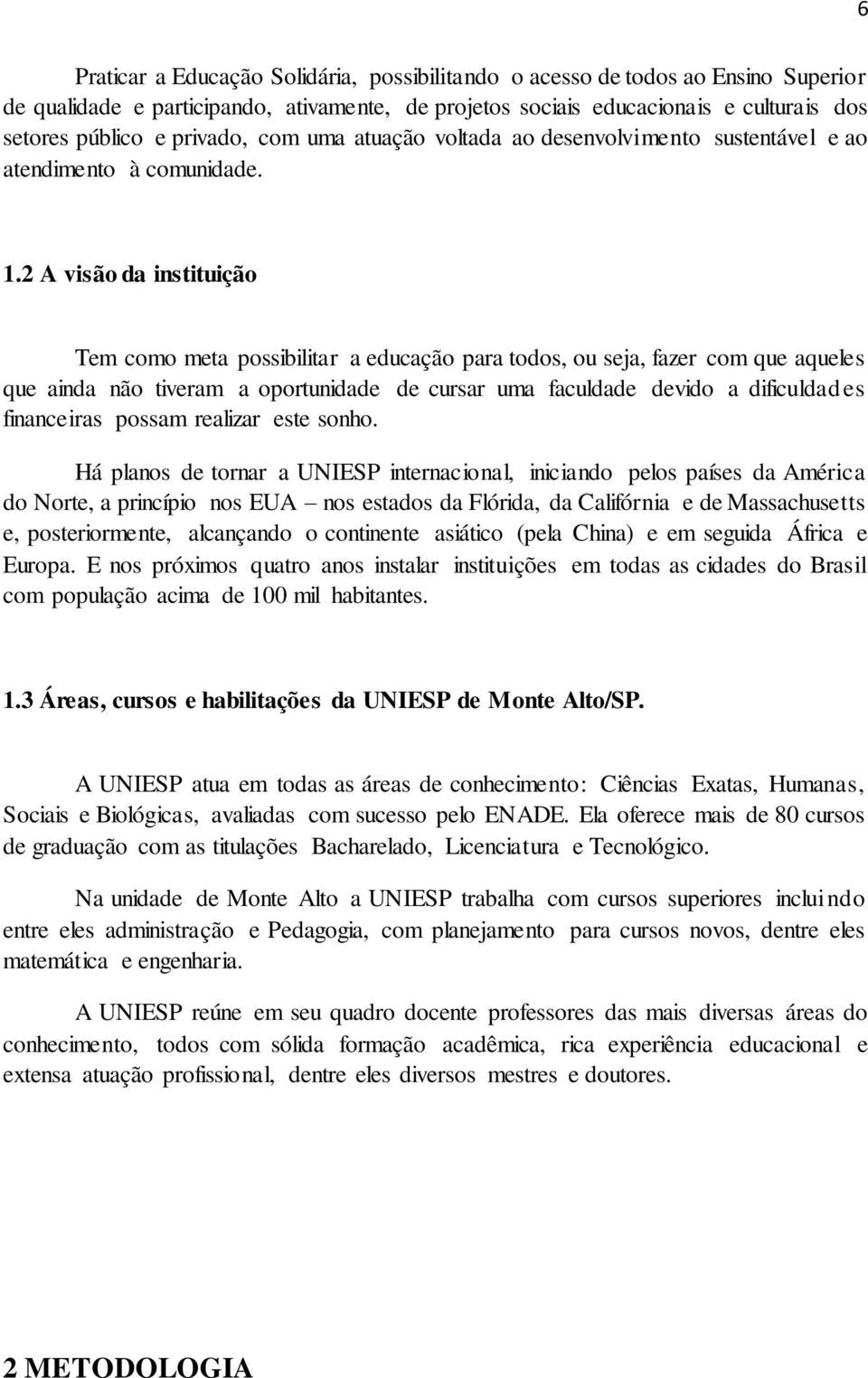 2 A visão da instituição Tem como meta possibilitar a educação para todos, ou seja, fazer com que aqueles que ainda não tiveram a oportunidade de cursar uma faculdade devido a dificuldades