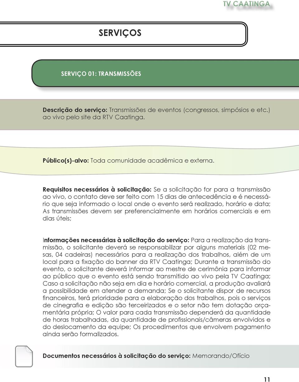 será realizado, horário e data; As transmissões devem ser preferencialmente em horários comerciais e em dias úteis; Informações necessárias à solicitação do serviço: Para a realização da transmissão,