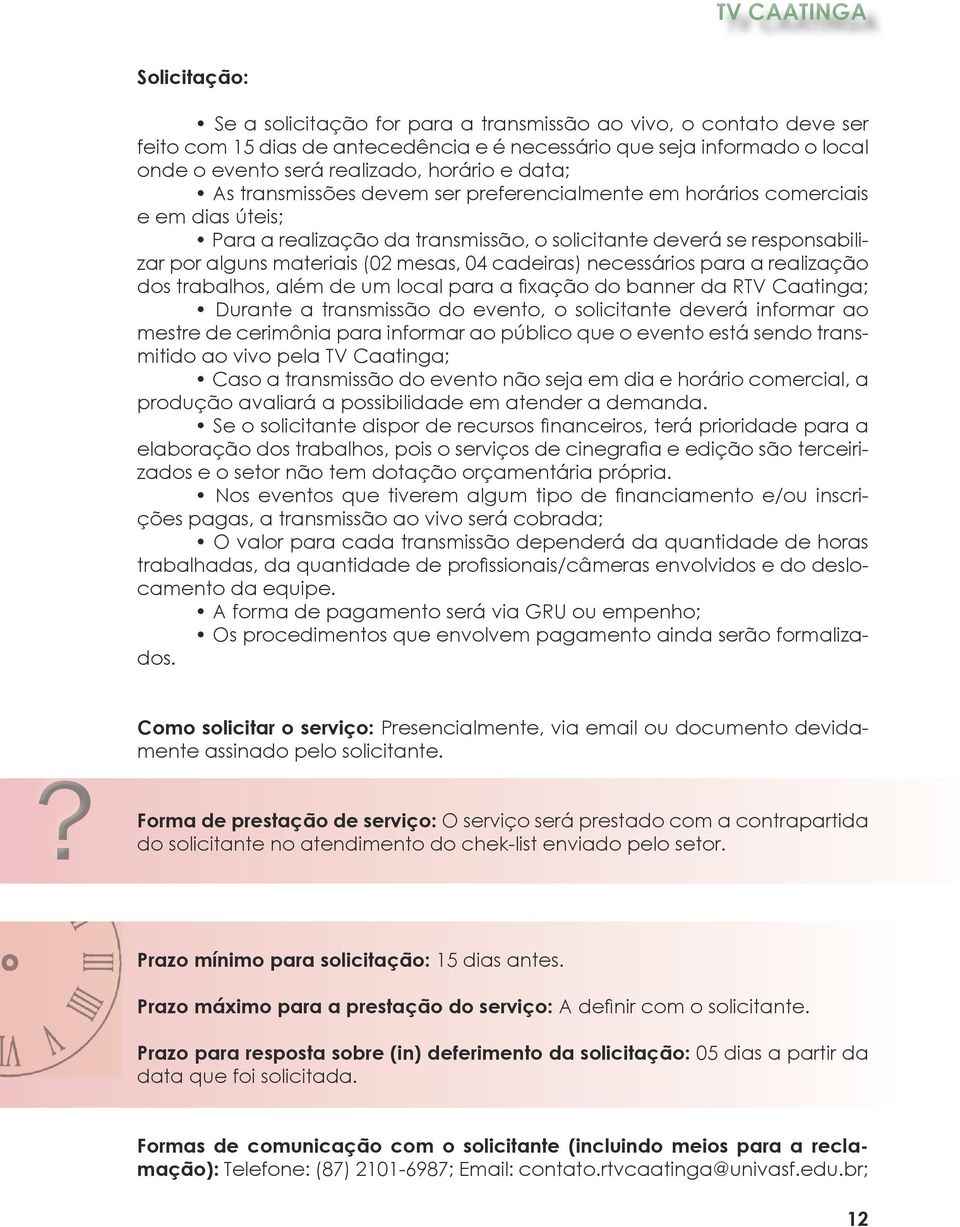 cadeiras) necessários para a realização dos trabalhos, além de um local para a fixação do banner da RTV Caatinga; Durante a transmissão do evento, o solicitante deverá informar ao mestre de cerimônia