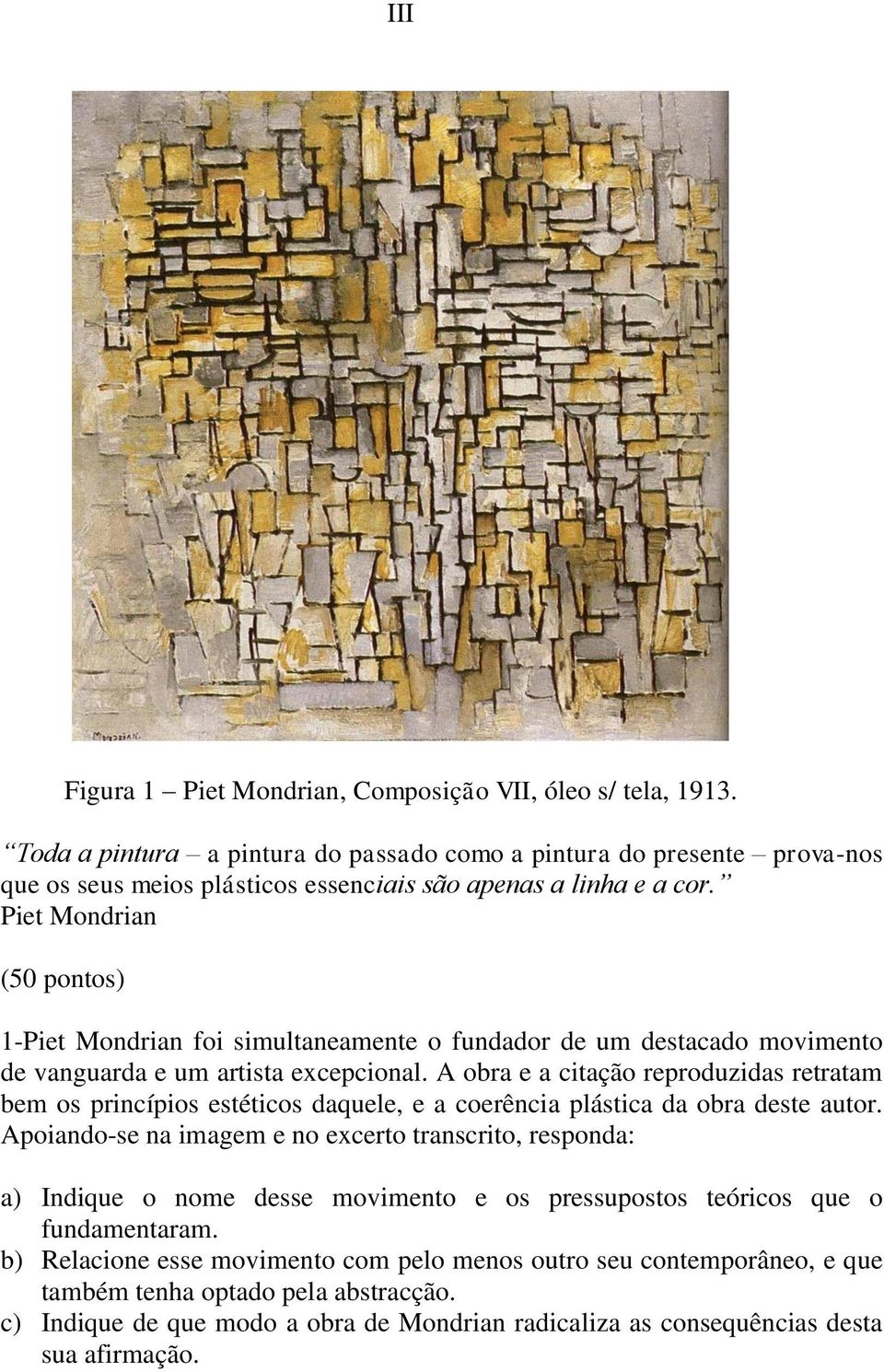 Piet Mondrian (50 pontos) 1-Piet Mondrian foi simultaneamente o fundador de um destacado movimento de vanguarda e um artista excepcional.