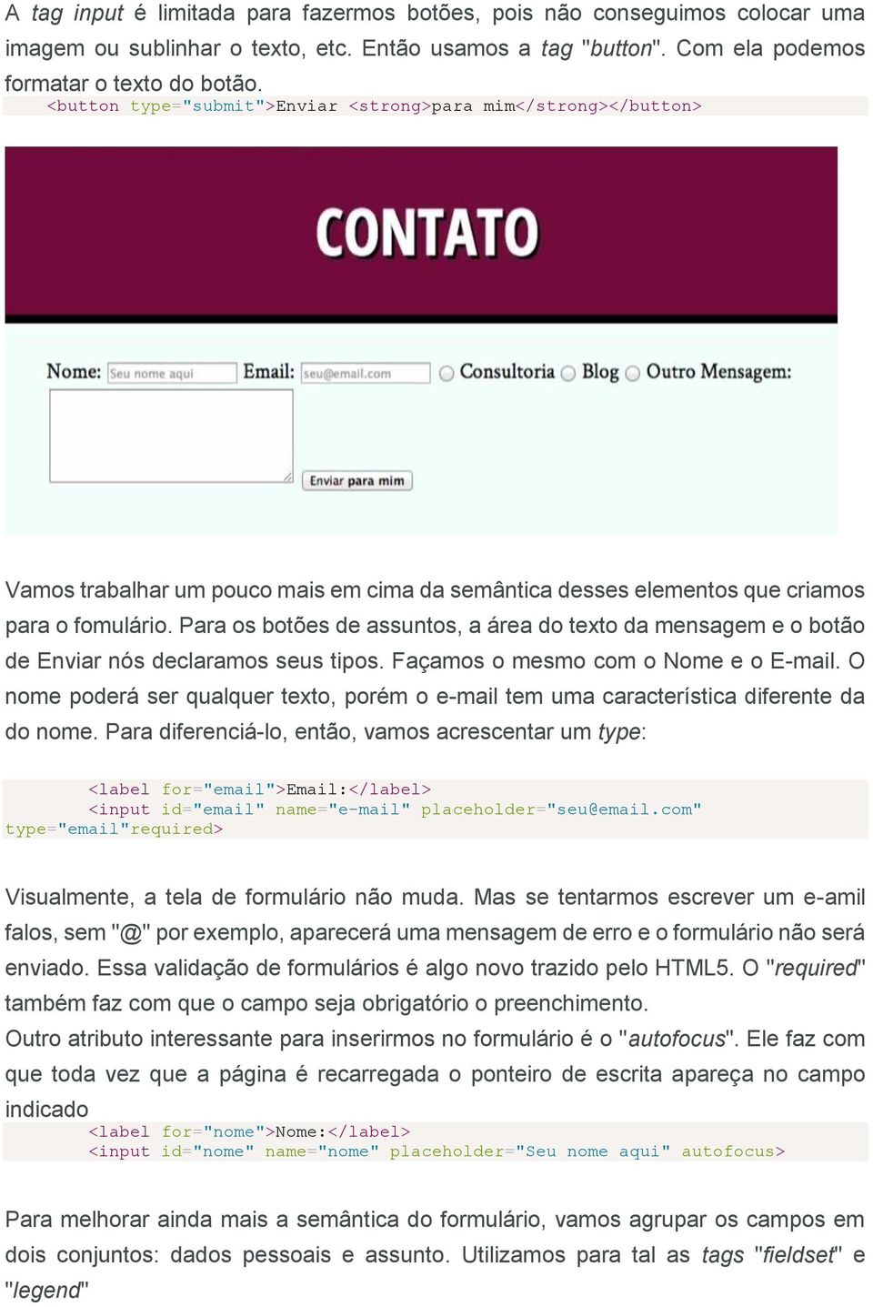 Para os botões de assuntos, a área do texto da mensagem e o botão de Enviar nós declaramos seus tipos. Façamos o mesmo com o Nome e o E-mail.