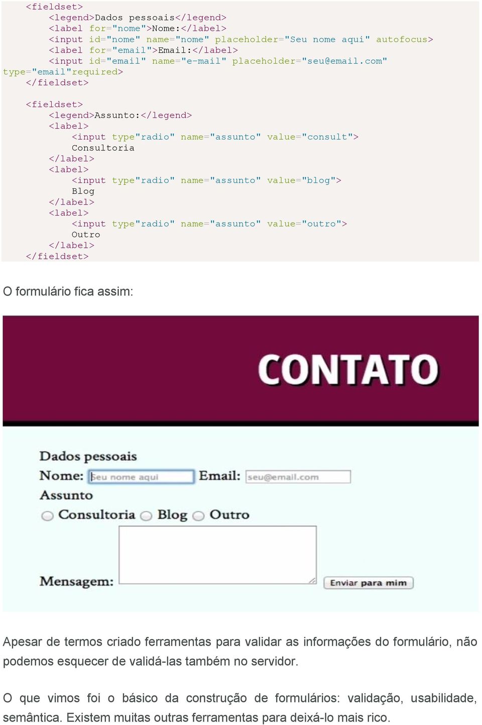 com" type="email"required> </fieldset> <fieldset> <legend>assunto:</legend> <input type"radio" name="assunto" value="consult"> <input type"radio" name="assunto" value="blog"> <input