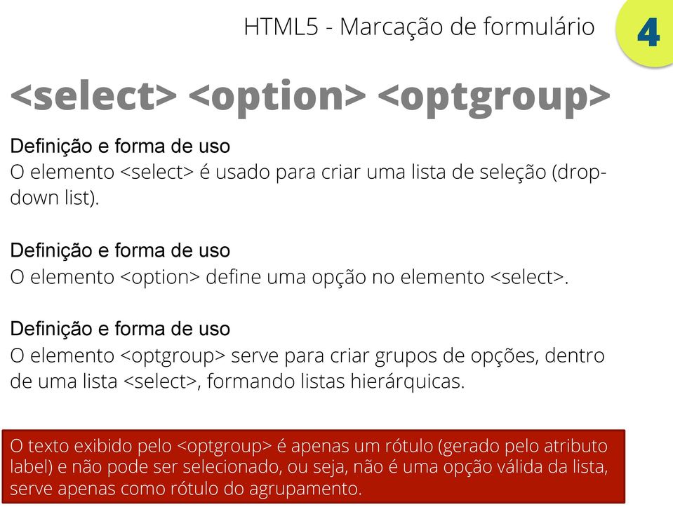 Definição e forma de uso O elemento <optgroup> serve para criar grupos de opções, dentro de uma lista <select>, formando listas