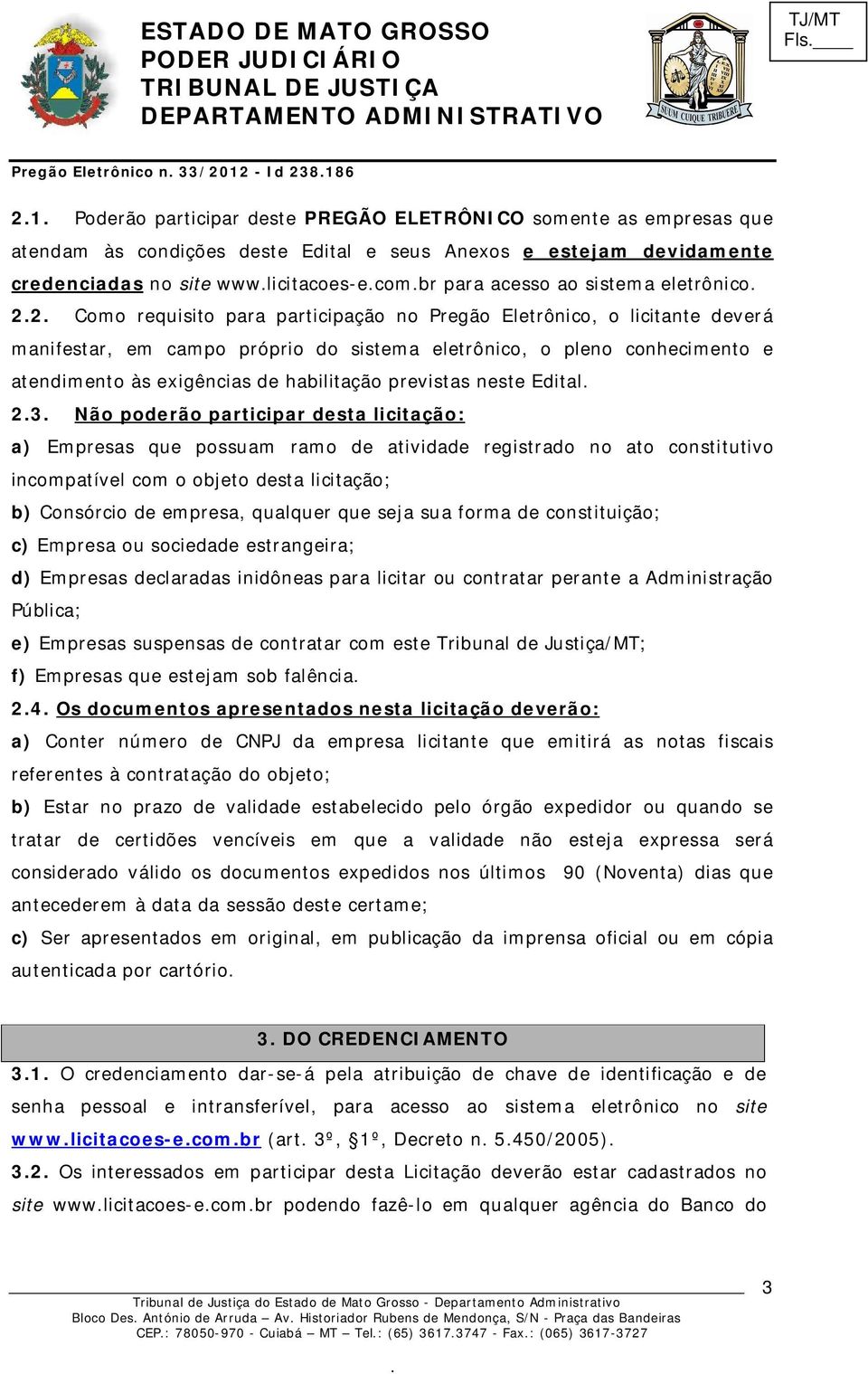 habilitação previstas neste Edital 23 Não poderão participar desta licitação: a) Empresas que possuam ramo de atividade registrado no ato constitutivo incompatível com o objeto desta licitação; b)