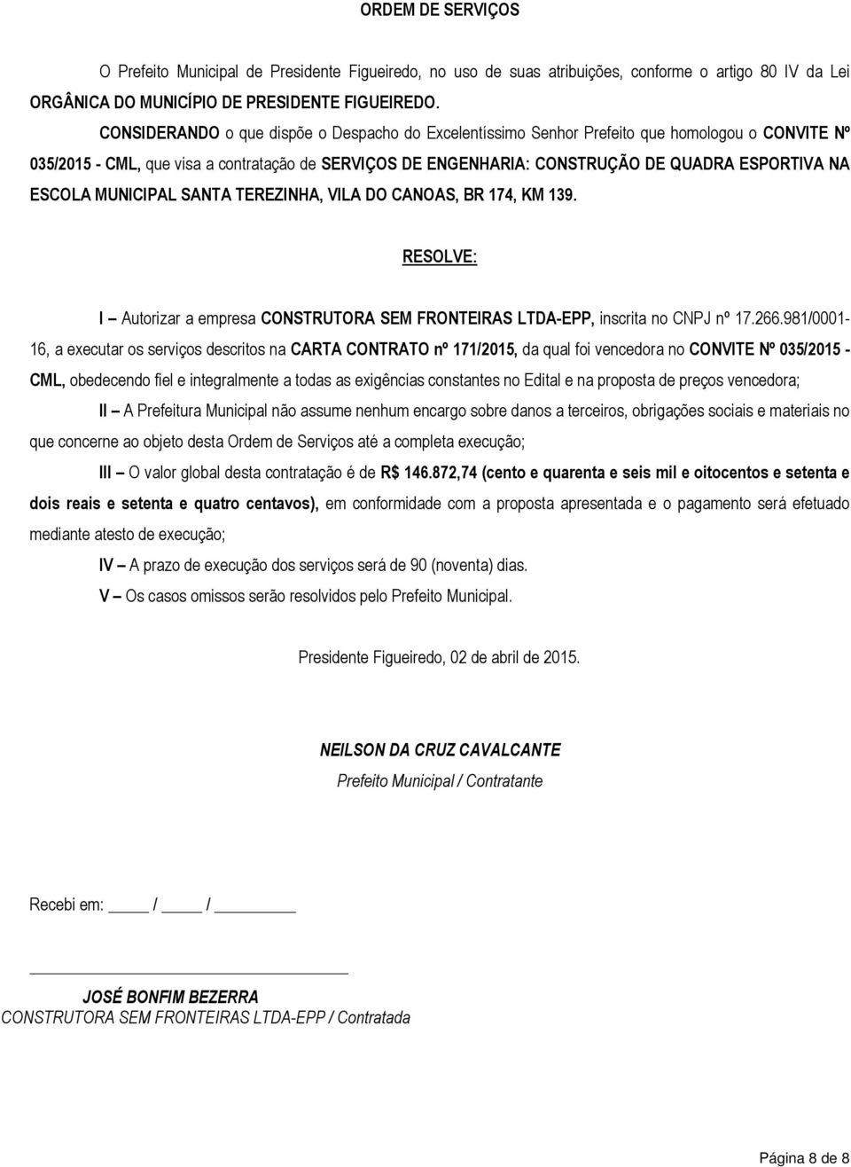ESCOLA MUNICIPAL SANTA TEREZINHA, VILA DO CANOAS, BR 174, KM 139. RESOLVE: I Autorizar a empresa CONSTRUTORA SEM FRONTEIRAS LTDA-EPP, inscrita no CNPJ nº 17.266.