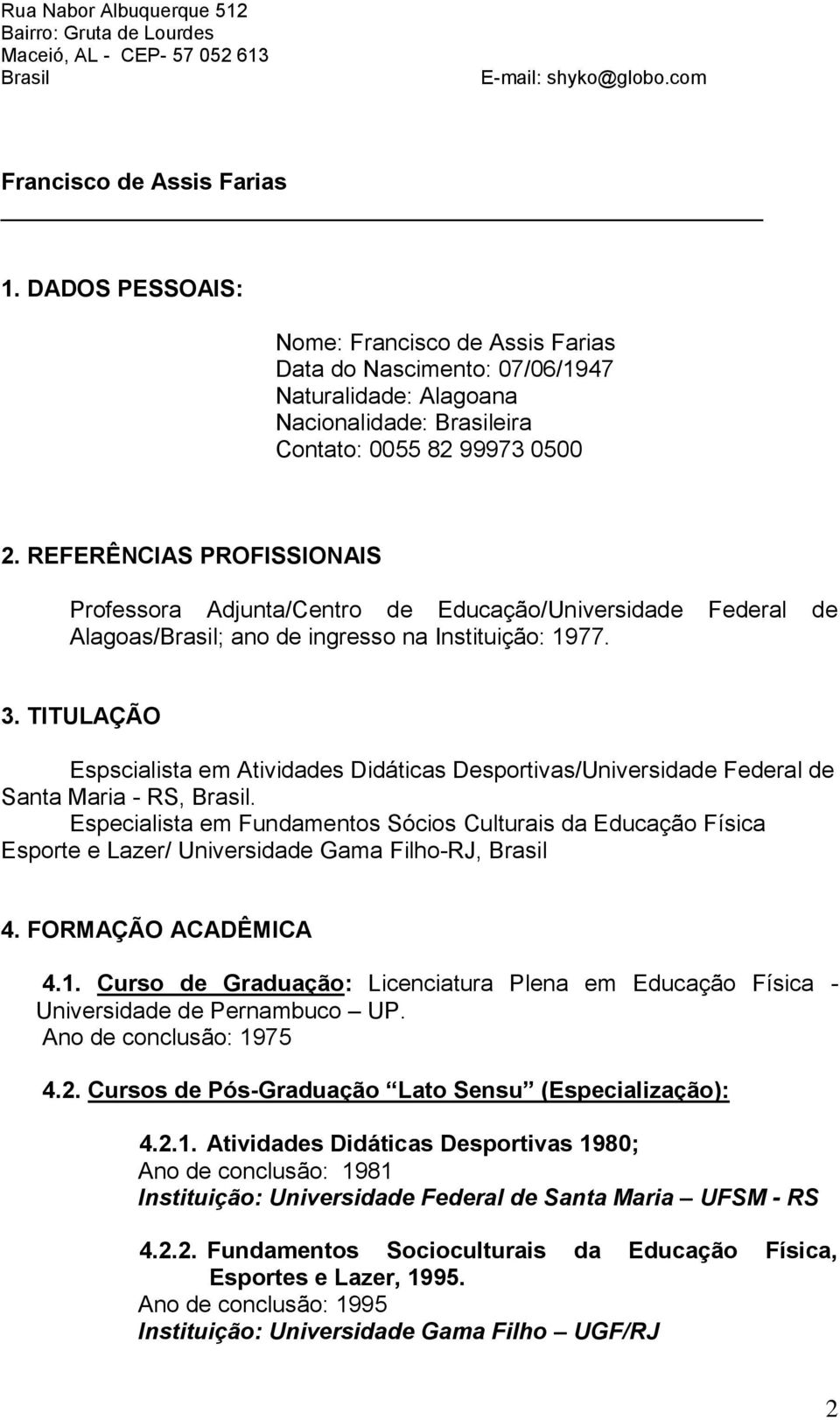 REFERÊNCIAS PROFISSIONAIS Professora Adjunta/Centro de Educação/Universidade Federal de Alagoas/Brasil; ano de ingresso na Instituição: 1977. 3.