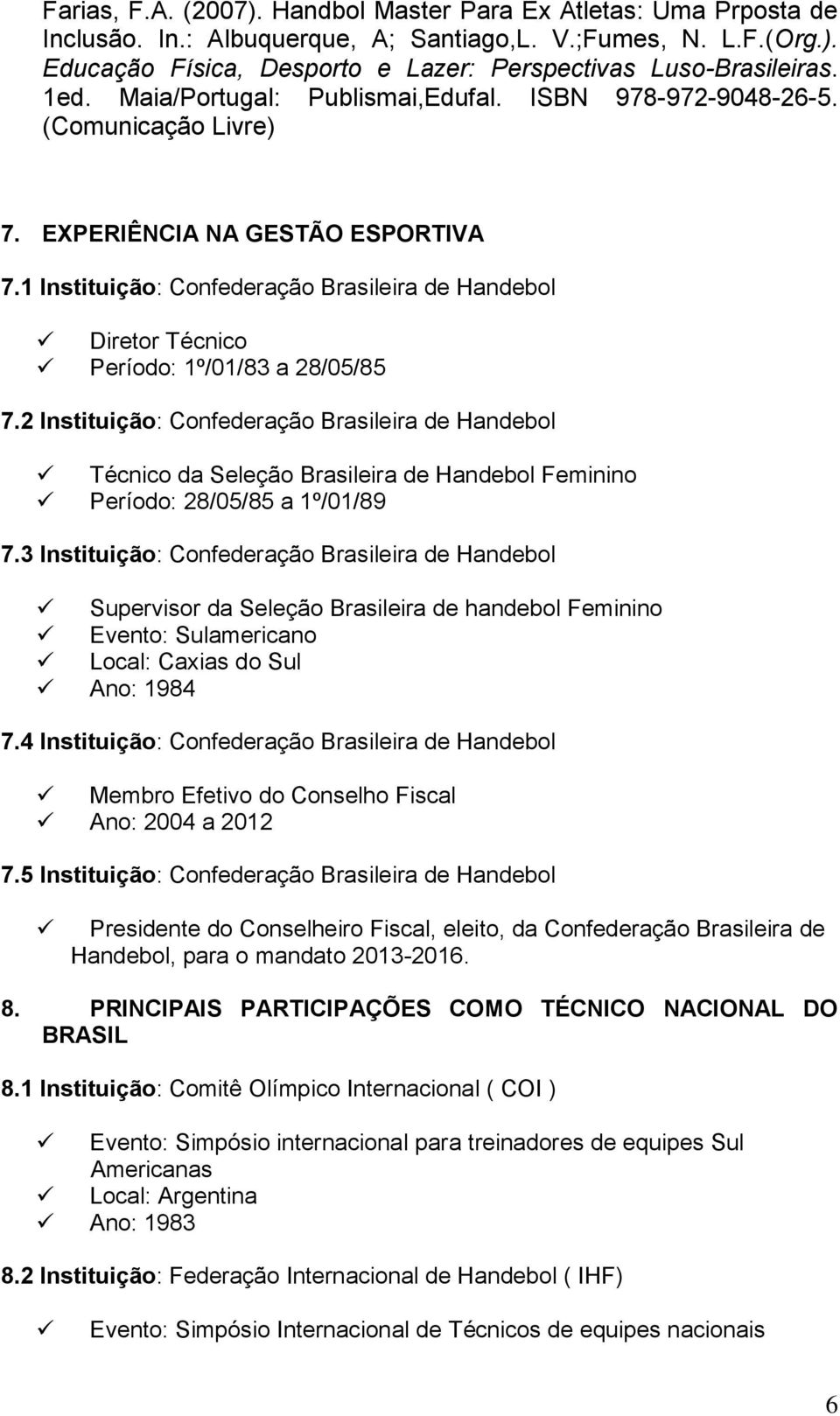 1 Instituição: Confederação Brasileira de Handebol Diretor Técnico Período: 1º/01/83 a 28/05/85 7.