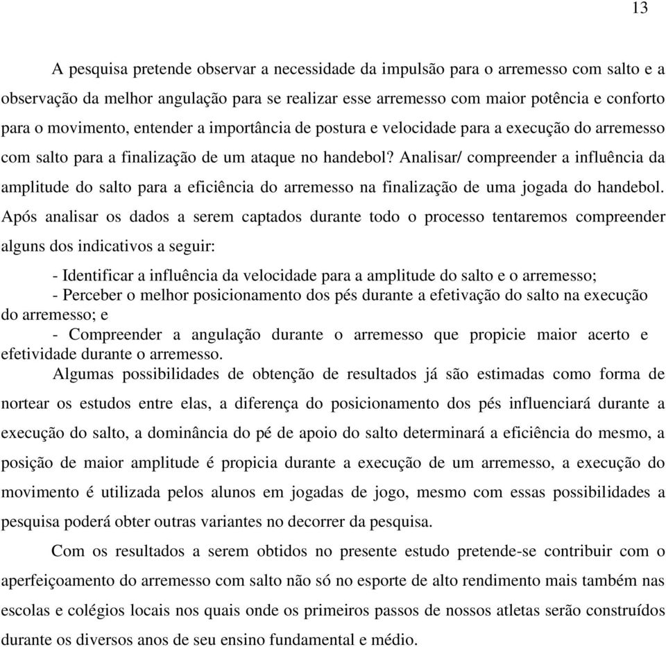 Analisar/ compreender a influência da amplitude do salto para a eficiência do arremesso na finalização de uma jogada do handebol.