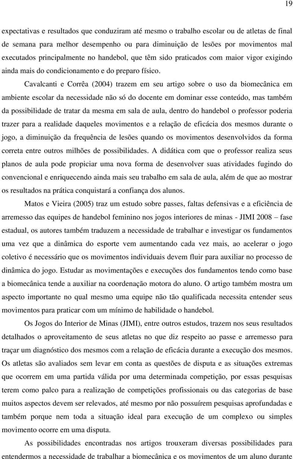 Cavalcanti e Corrêa (2004) trazem em seu artigo sobre o uso da biomecânica em ambiente escolar da necessidade não só do docente em dominar esse conteúdo, mas também da possibilidade de tratar da