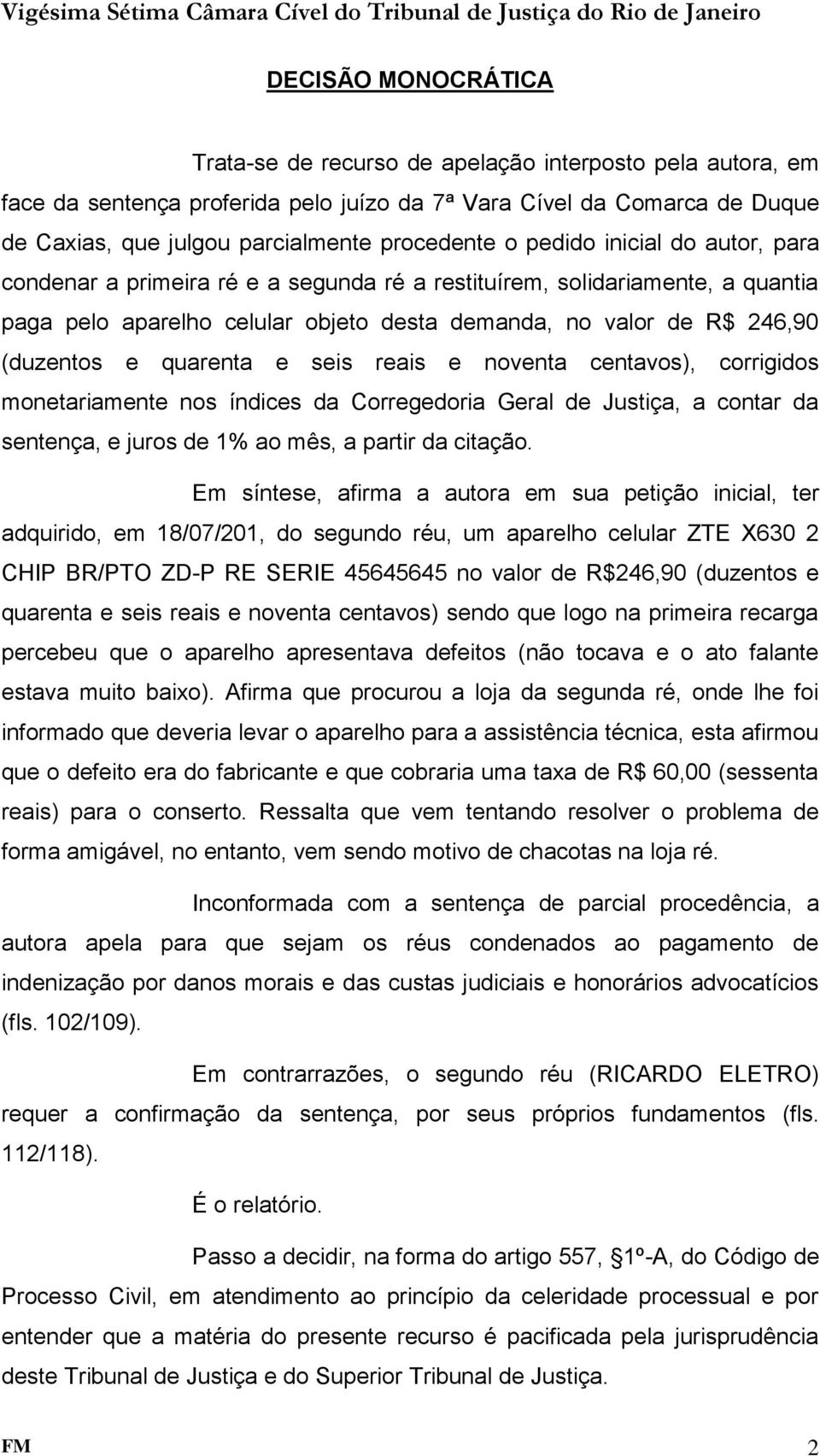 quarenta e seis reais e noventa centavos), corrigidos monetariamente nos índices da Corregedoria Geral de Justiça, a contar da sentença, e juros de 1% ao mês, a partir da citação.