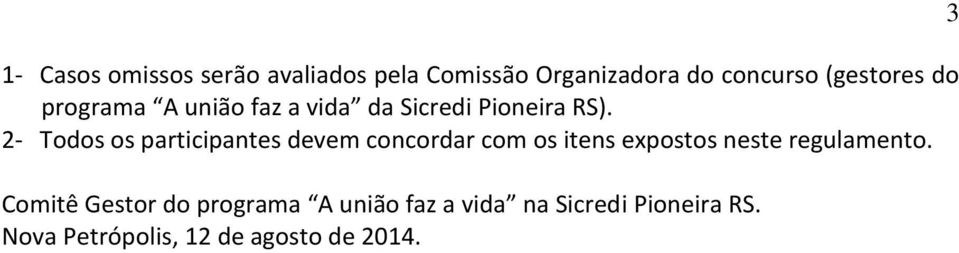 2- Todos os participantes devem concordar com os itens expostos neste regulamento.