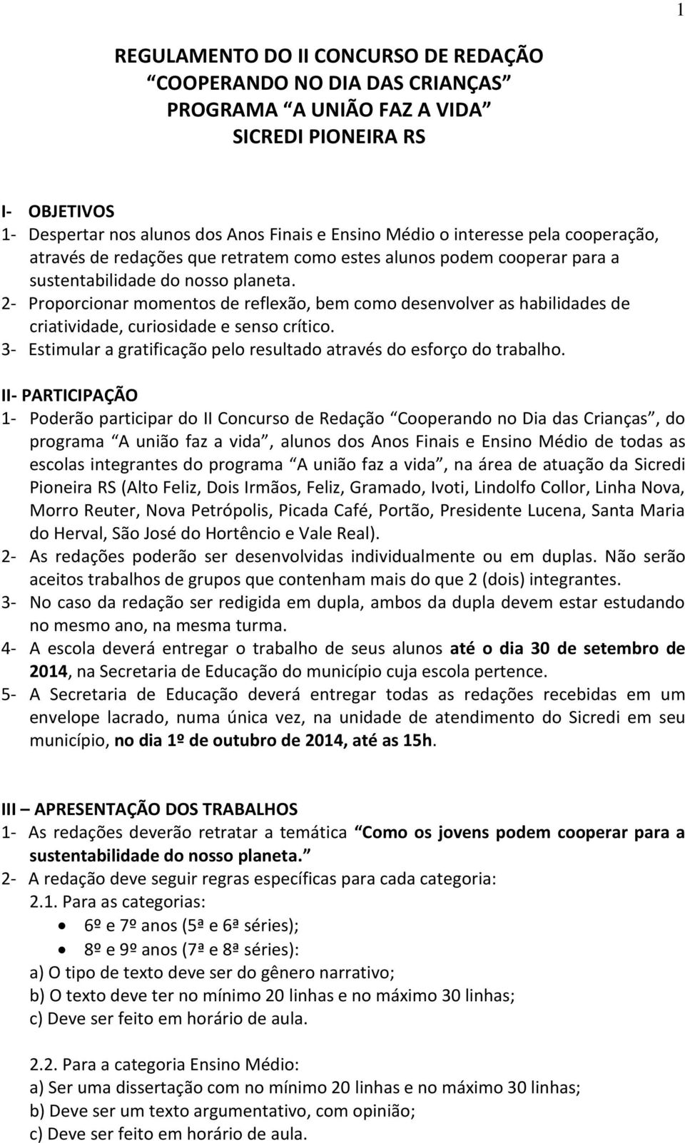 2- Proporcionar momentos de reflexão, bem como desenvolver as habilidades de criatividade, curiosidade e senso crítico. 3- Estimular a gratificação pelo resultado através do esforço do trabalho.