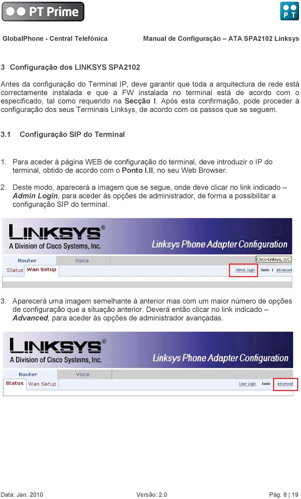 1 Configuração SIP do Terminal 1. Para aceder à página WEB de configuração do terminal, deve introduzir o IP do terminal, obtido de acordo com o Ponto I.II, no seu Web Browser. 2.