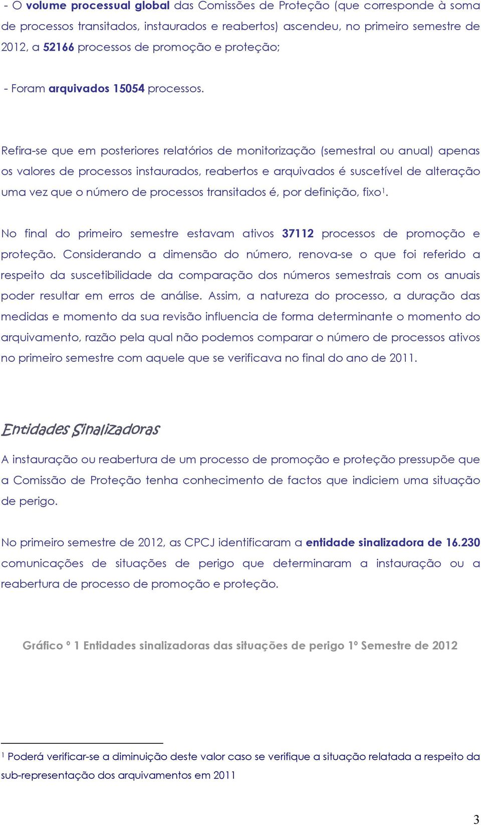 Refira-se que em posteriores relatórios de monitorização (semestral ou anual) apenas os valores de processos instaurados, reabertos e arquivados é suscetível de alteração uma vez que o número de