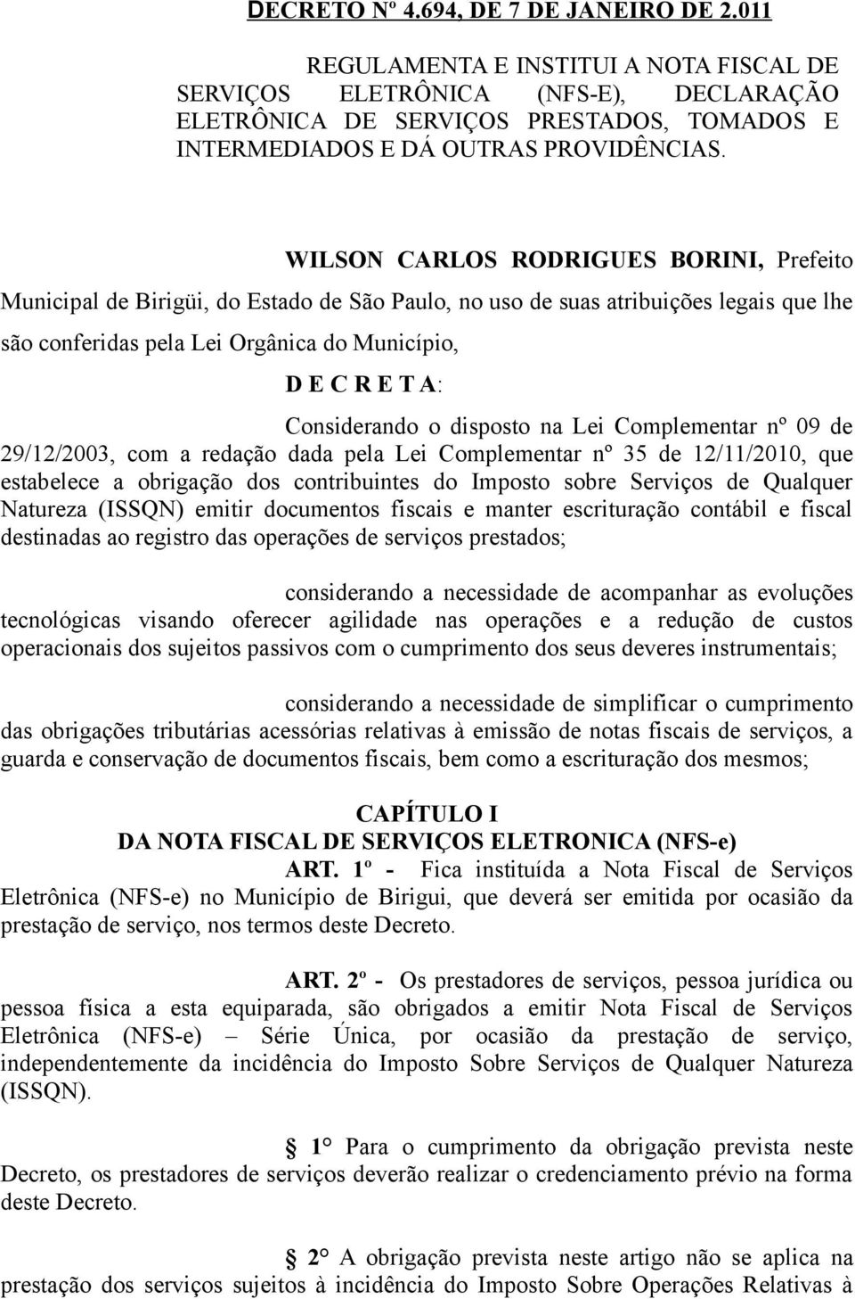 WILSON CARLOS RODRIGUES BORINI, Prefeito Municipal de Birigüi, do Estado de São Paulo, no uso de suas atribuições legais que lhe são conferidas pela Lei Orgânica do Município, D E C R E T A: