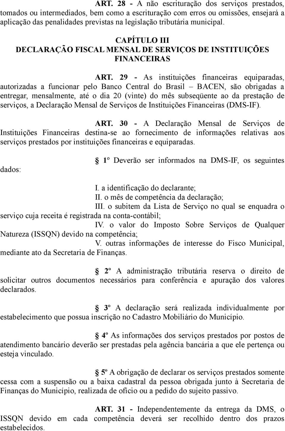29 - As instituições financeiras equiparadas, autorizadas a funcionar pelo Banco Central do Brasil BACEN, são obrigadas a entregar, mensalmente, até o dia 20 (vinte) do mês subseqüente ao da