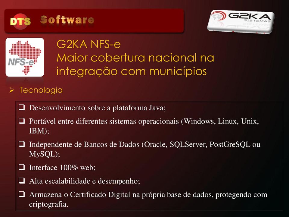 Independente de Bancos de Dados (Oracle, SQLServer, PostGreSQL ou MySQL); Interface 100% web; Alta