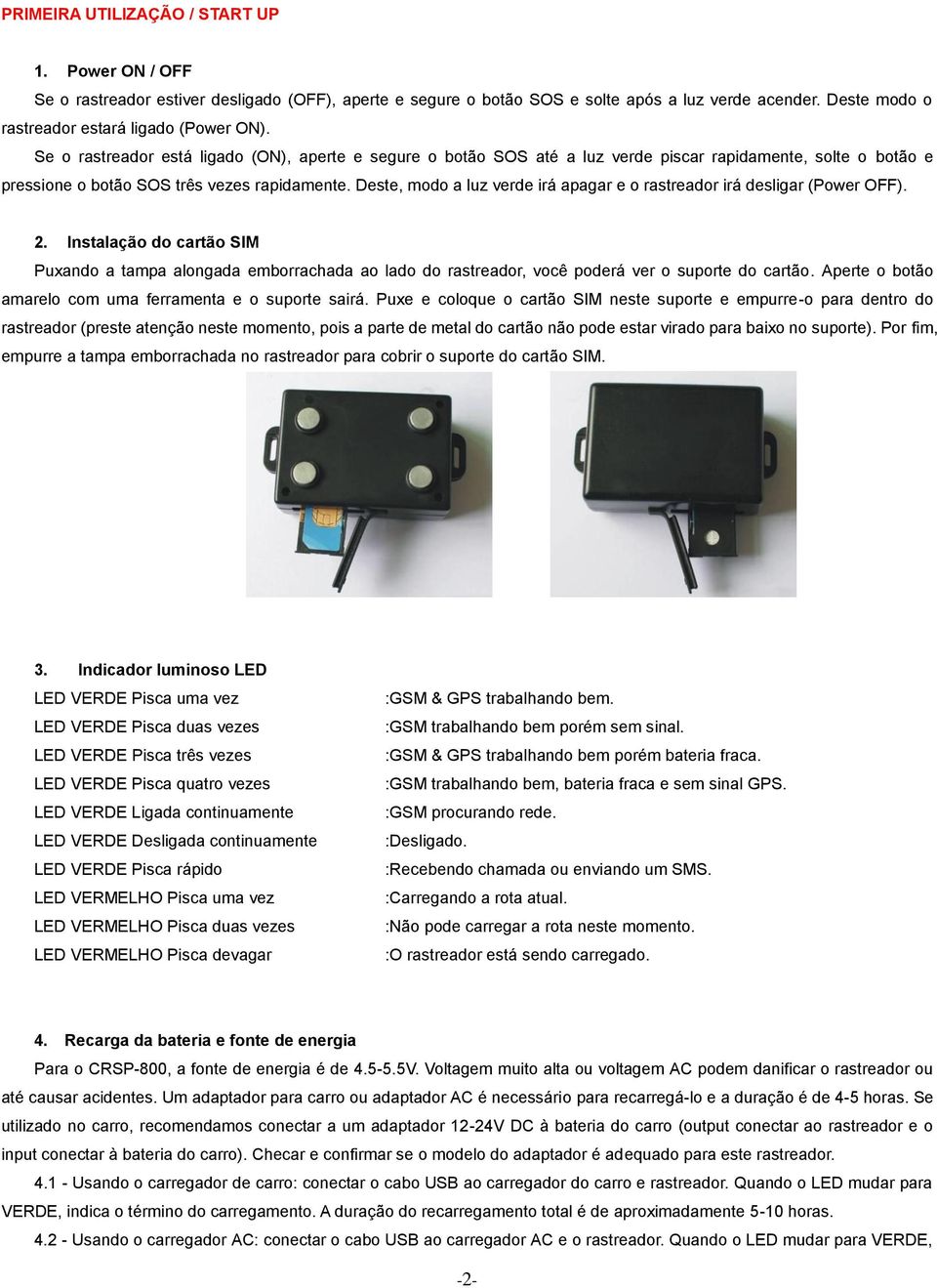 Se o rastreador está ligado (ON), aperte e segure o botão SOS até a luz verde piscar rapidamente, solte o botão e pressione o botão SOS três vezes rapidamente.