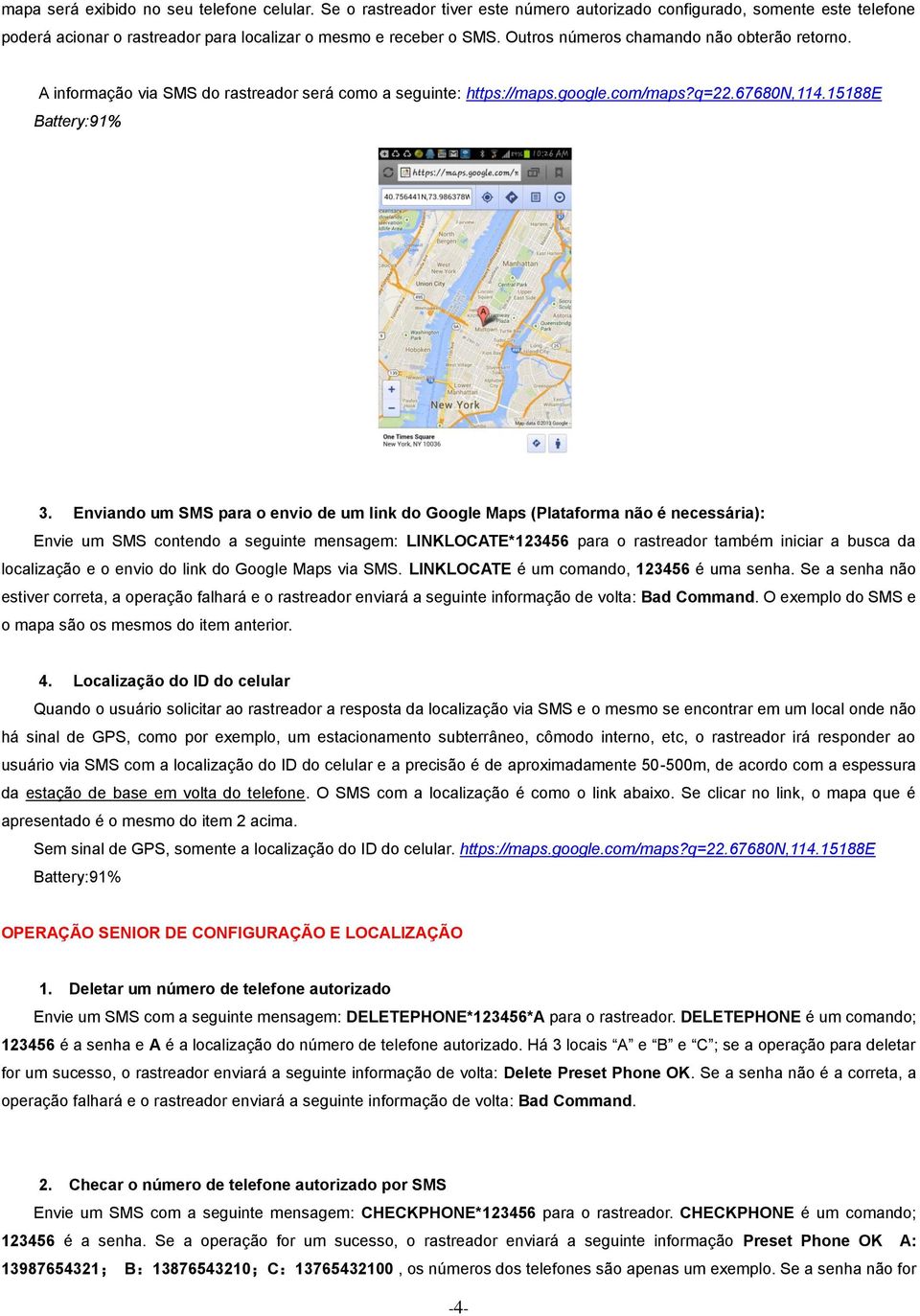 Enviando um SMS para o envio de um link do Google Maps (Plataforma não é necessária): Envie um SMS contendo a seguinte mensagem: LINKLOCATE*123456 para o rastreador também iniciar a busca da