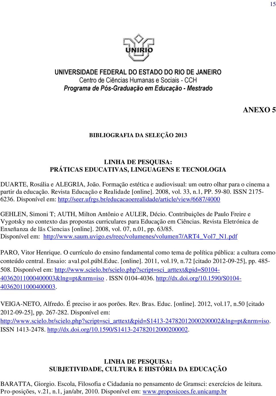 2008, vol. 33, n.1, PP. 59-80. ISSN 2175-6236. Disponível em: http://seer.ufrgs.br/educacaoerealidade/article/view/6687/4000 GEHLEN, Simoni T; AUTH, Milton Antônio e AULER, Décio.