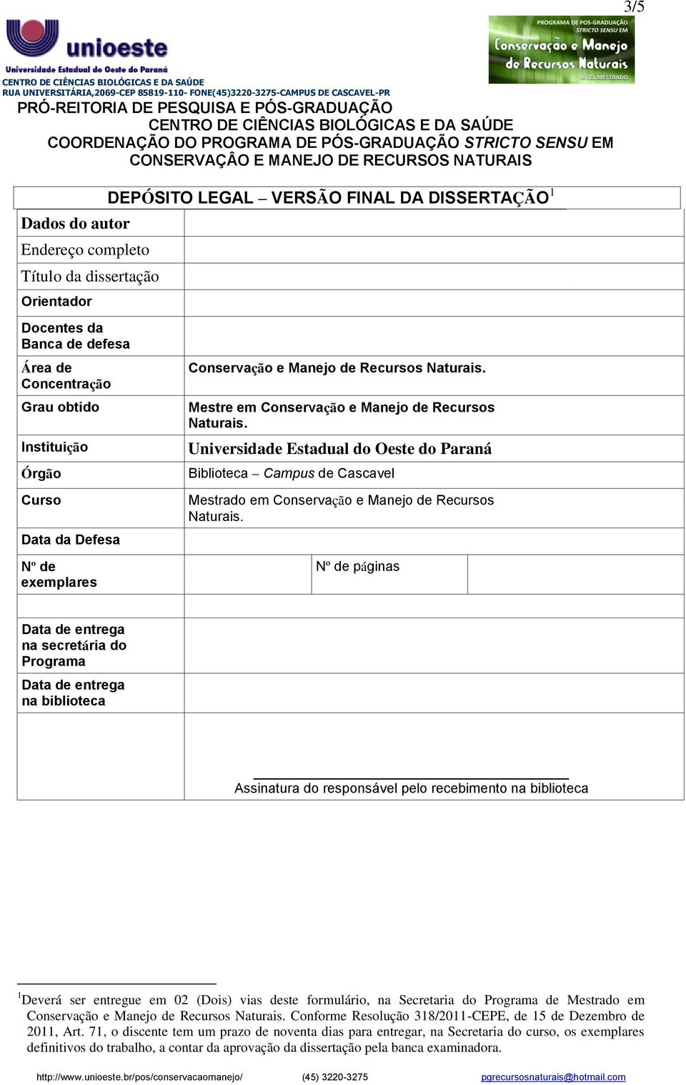 Recursos Naturais. Mestre em Conservação e Manejo de Recursos Naturais. Universidade Estadual do Oeste do Paraná Biblioteca Campus de Cascavel Mestrado em Conservação e Manejo de Recursos Naturais.