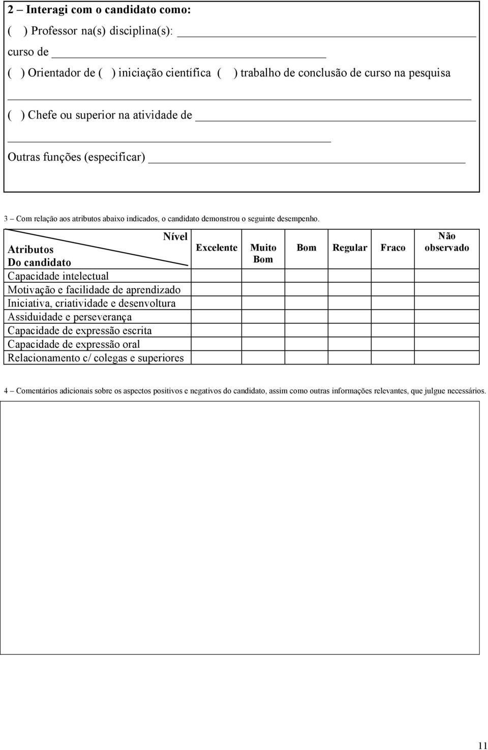 Nível Atributos Do candidato Capacidade intelectual Motivação e facilidade de aprendizado Iniciativa, criatividade e desenvoltura Assiduidade e perseverança Capacidade de expressão escrita