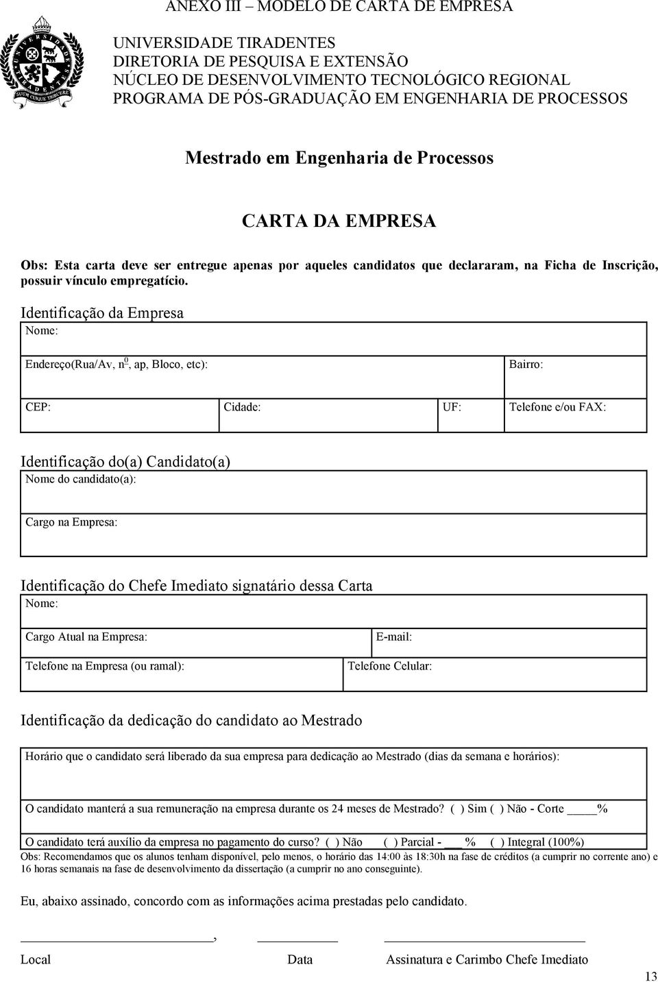 Identificação da Empresa Nome: Endereço(Rua/Av, n 0, ap, Bloco, etc): Bairro: CEP: Cidade: UF: Telefone e/ou FAX: Identificação do(a) Candidato(a) Nome do candidato(a): Cargo na Empresa: