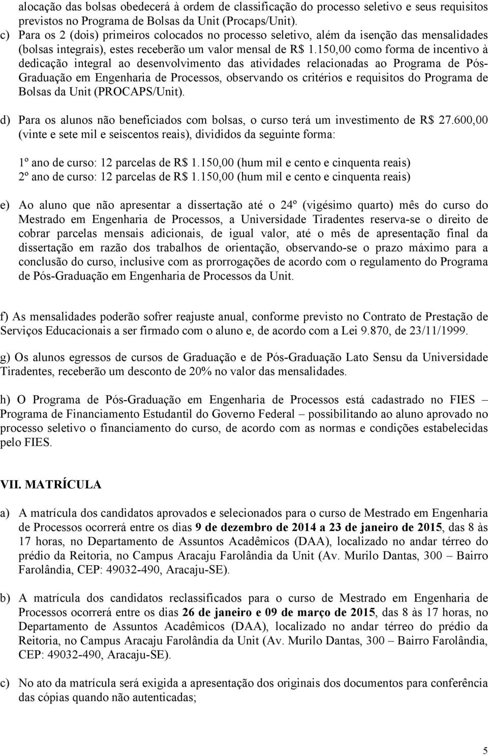 150,00 como forma de incentivo à dedicação integral ao desenvolvimento das atividades relacionadas ao Programa de Pós- Graduação em Engenharia de Processos, observando os critérios e requisitos do