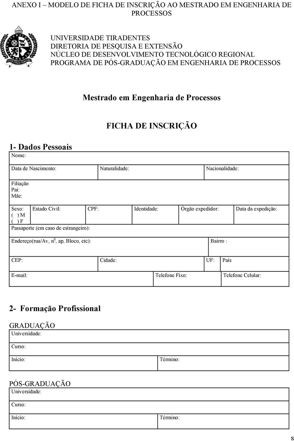 Filiação Pai: Mãe: Sexo: Estado Civil: CPF: Identidade: Órgão expedidor: Data da expedição: ( ) M ( ) F Passaporte (em caso de estrangeiro): Endereço(rua/Av, n 0, ap, Bloco, etc):