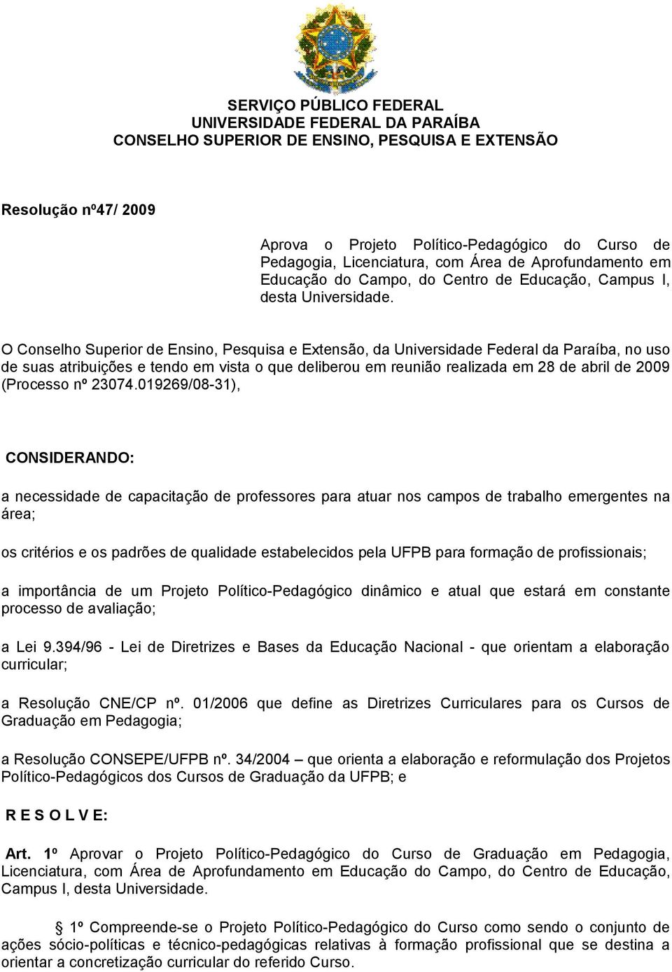 O Conselho Superior de Ensino, Pesquisa e Extensão, da Universidade Federal da Paraíba, no uso de suas atribuições e tendo em vista o que deliberou em reunião realizada em 28 de abril de 2009