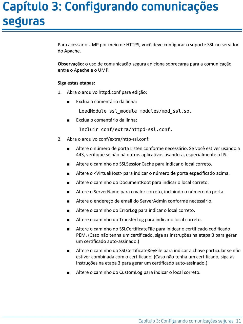 conf para edição: Exclua o comentário da linha: LoadModule ssl_module modules/mod_ssl.so. Exclua o comentário da linha: Incluir conf/extra/httpd-ssl.conf. 2. Abra o arquivo conf/extra/http-ssl.