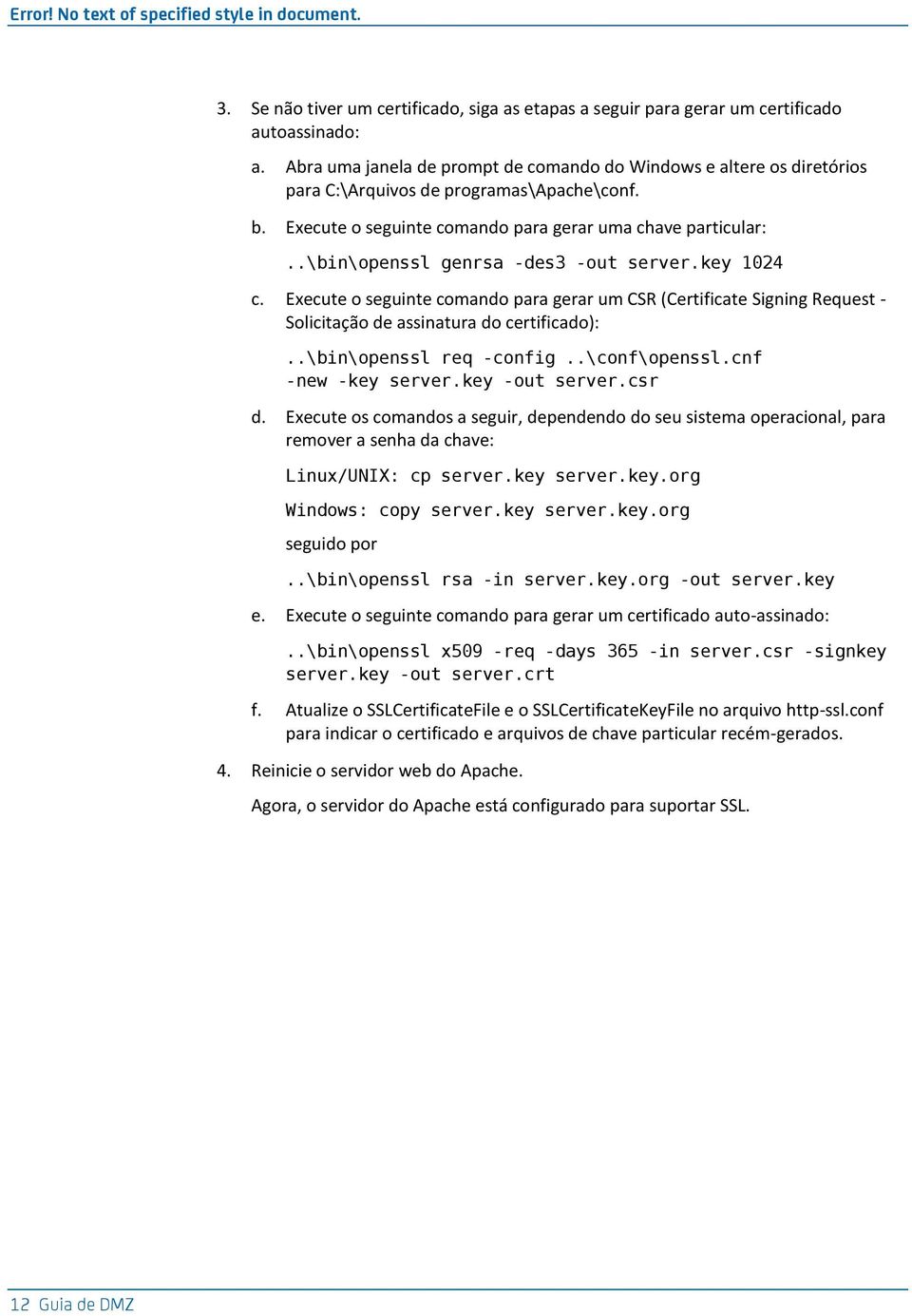 .\bin\openssl genrsa -des3 -out server.key 1024 c. Execute o seguinte comando para gerar um CSR (Certificate Signing Request - Solicitação de assinatura do certificado):..\bin\openssl req -config.