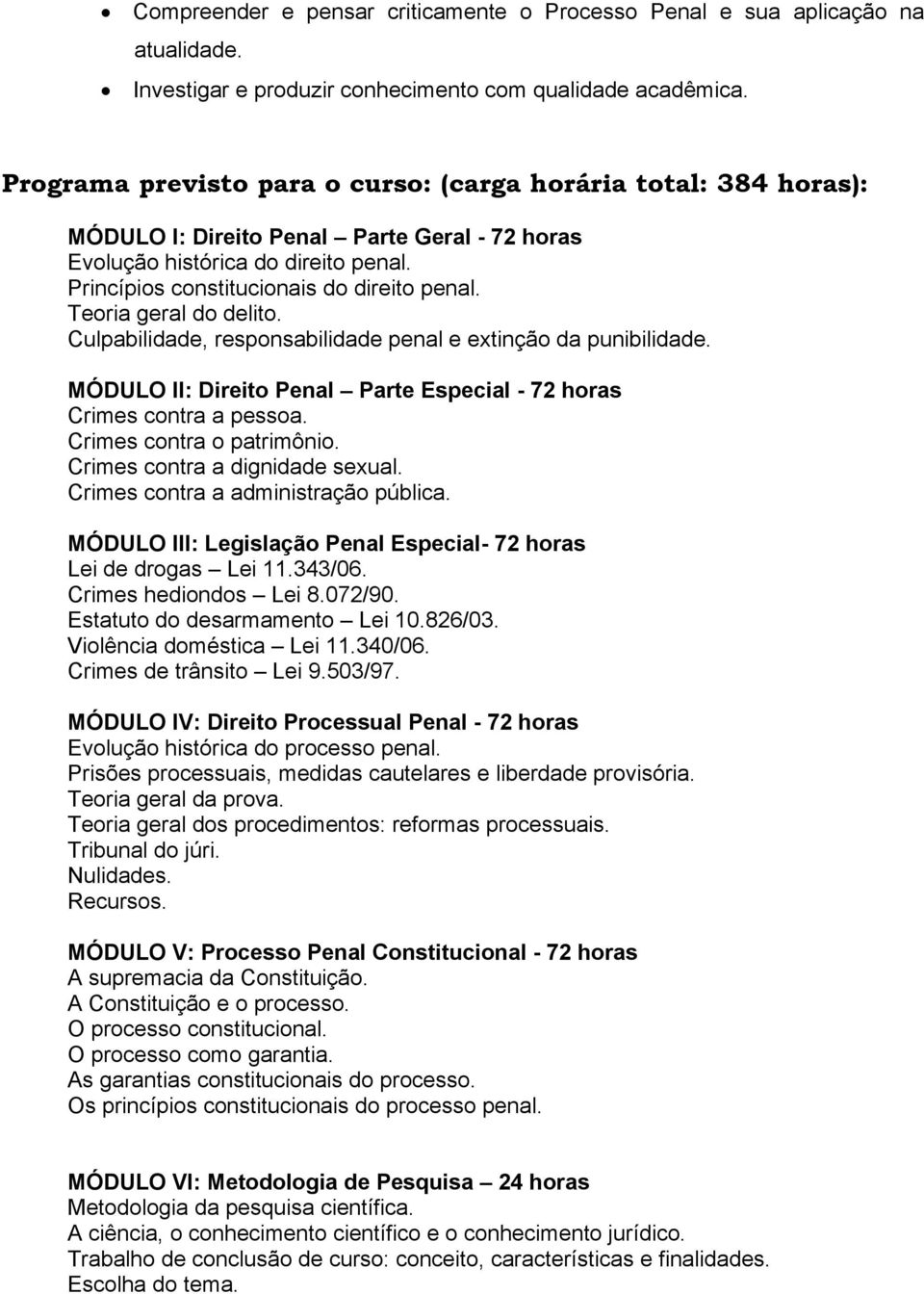 Teoria geral do delito. Culpabilidade, responsabilidade penal e extinção da punibilidade. MÓDULO II: Direito Penal Parte Especial - 72 horas Crimes contra a pessoa. Crimes contra o patrimônio.